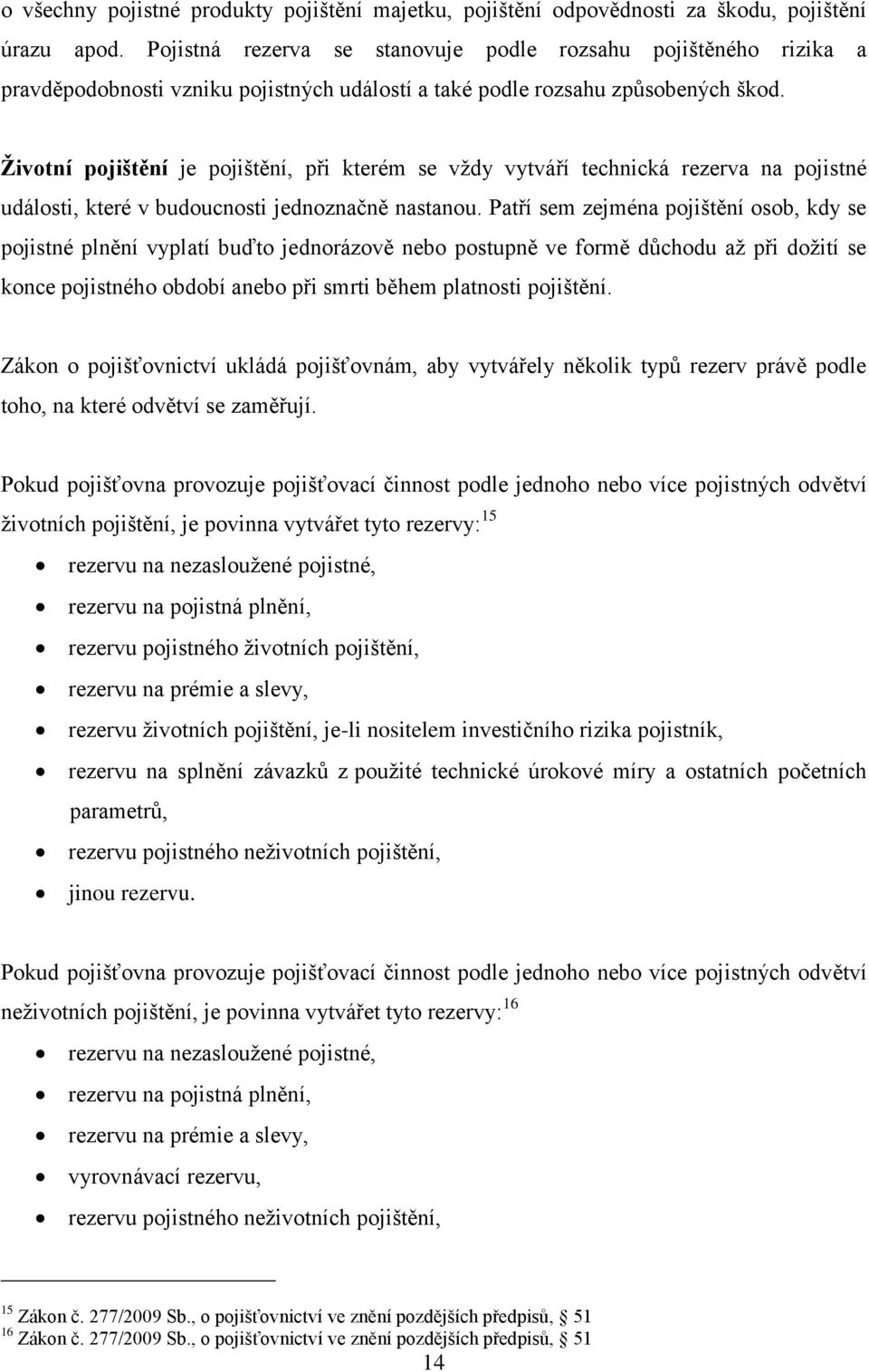 Životní pojištění je pojištění, při kterém se vždy vytváří technická rezerva na pojistné události, které v budoucnosti jednoznačně nastanou.