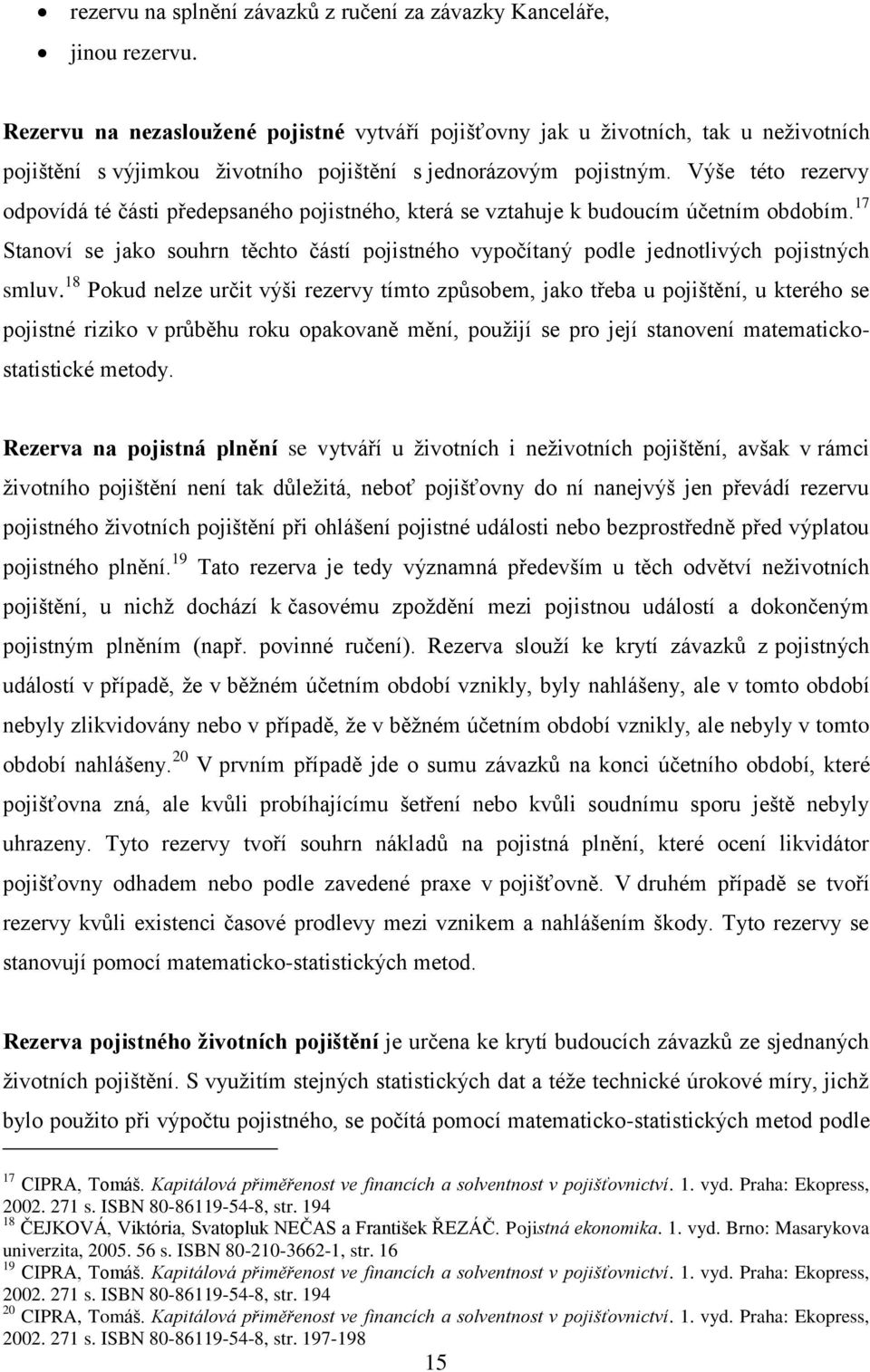 Výše této rezervy odpovídá té části předepsaného pojistného, která se vztahuje k budoucím účetním obdobím.