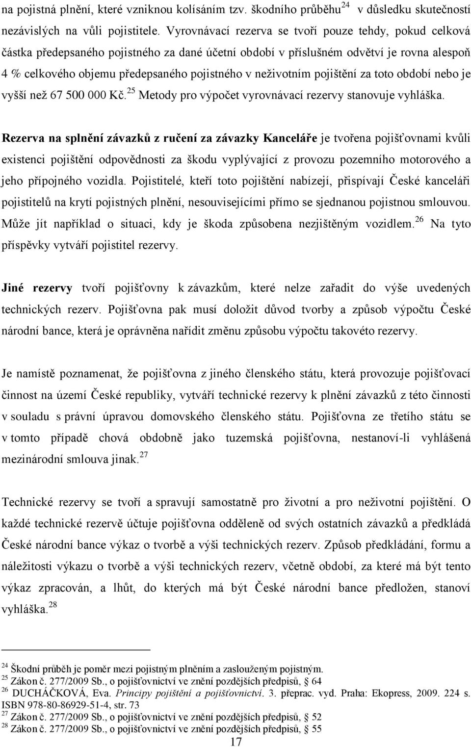 neživotním pojištění za toto období nebo je vyšší než 67 500 000 Kč. 25 Metody pro výpočet vyrovnávací rezervy stanovuje vyhláška.
