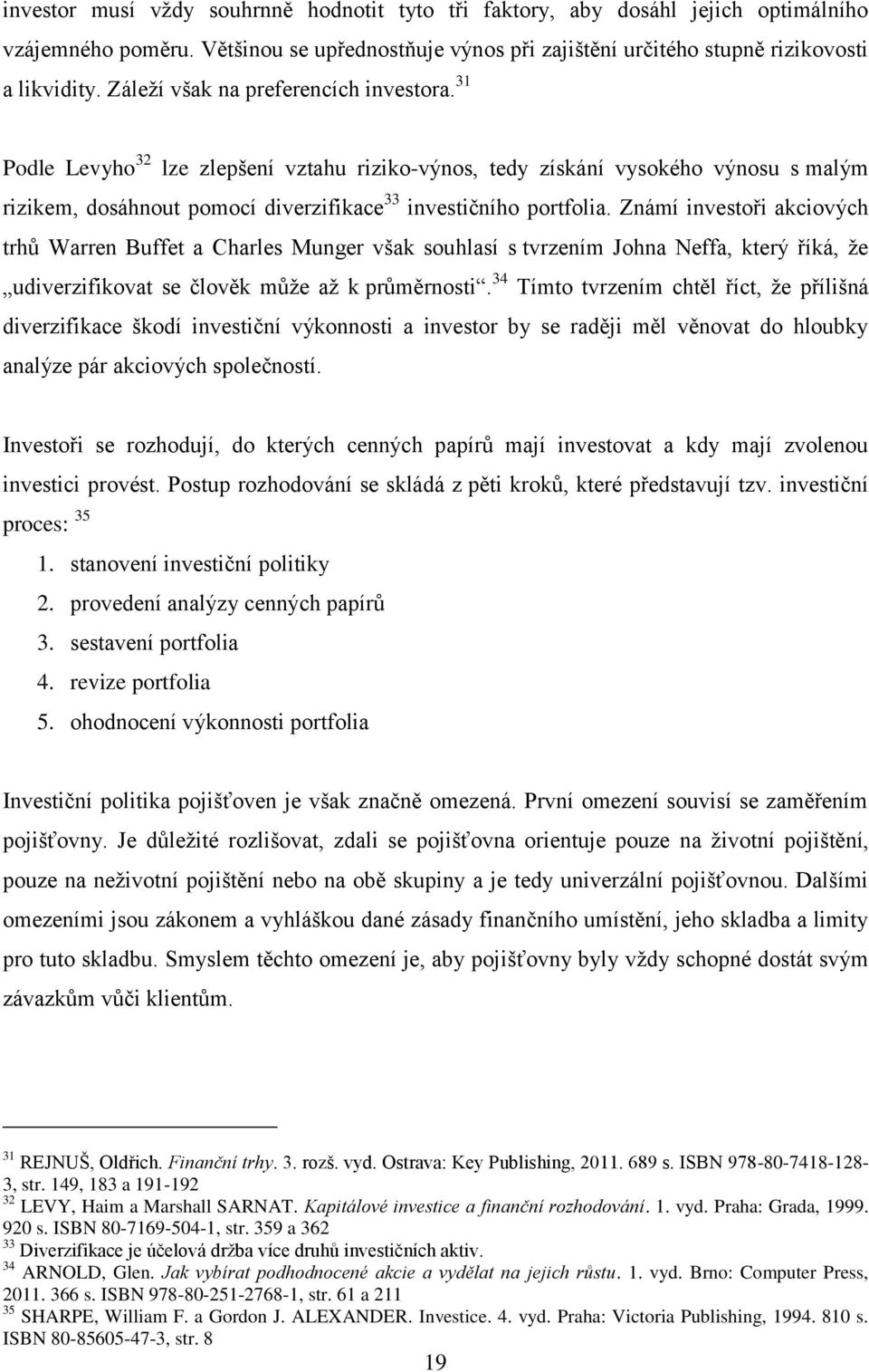 Známí investoři akciových trhů Warren Buffet a Charles Munger však souhlasí s tvrzením Johna Neffa, který říká, že udiverzifikovat se člověk může až k průměrnosti.