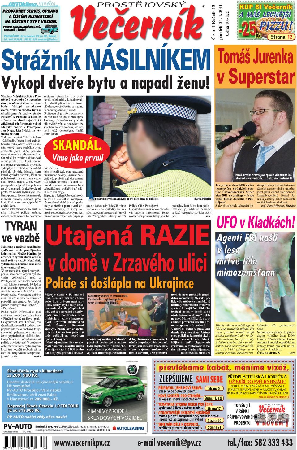 Pachatel se nám ke svému činu odmítl vyjádřit. O záležitosti je informován velitel Městské policie v ě Jan Nagy, který čeká na výsledky šetření. Stalo se to v pátek 7. ledna kolem 19.15 hodin.