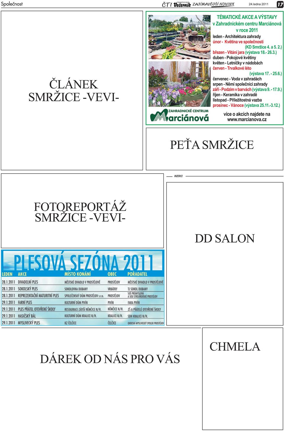 (KD Smržice 4. a 5. 2.) březen - Vítání jara (výstava 18.- 26.3.) duben - Pokojové květiny květen - Letničky v nádobách červen - Trvalkové léto (výstava 17. - 25.6.) červenec - Voda v zahradách srpen - Němí společníci zahrady září - Podzim v barvách (výstava 9.