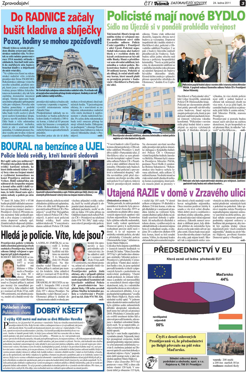 Stavbaři totiž začali do stařičkých stěn budovy bouchat kladivy a sbíječkami do nich vrtat díry. "Ve výběrovém řízení na rekonstrukci radniční věže zvítězila prostějovská firma INGREMO.