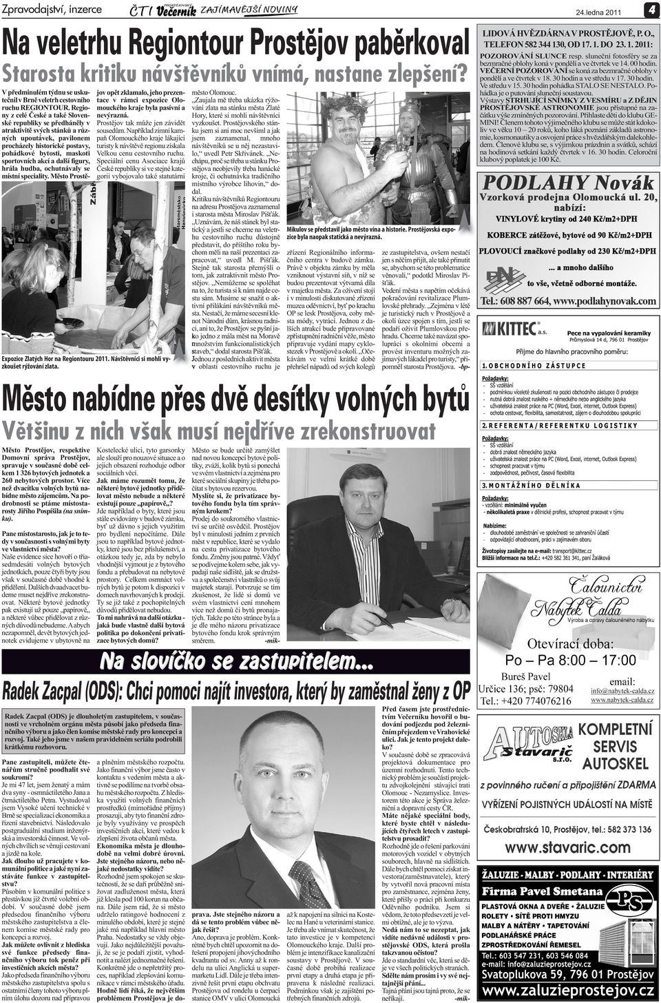 další figury, hrála hudba, ochutnávaly se místní speciality. Město opět zklamalo, jeho prezentace v rámci expozice Olomouckého kraje byla pasívní a nevýrazná. tak může jen závidět sousedům.
