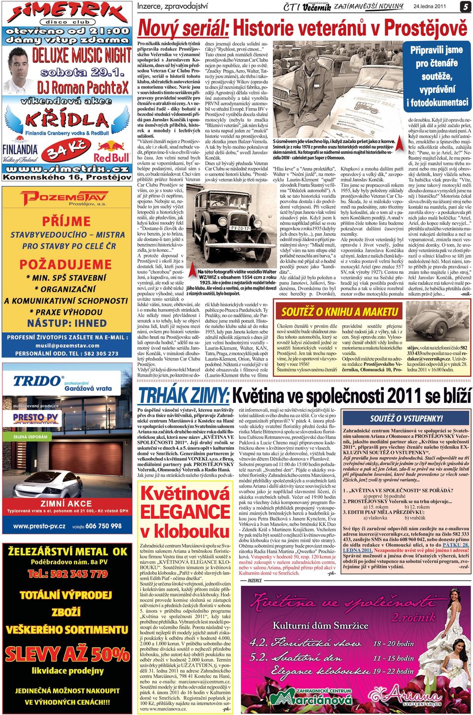 sedou Veteran Car Clubu Pro- "Značky Praga, Aero, Walter, Tatstějov, seriál o historii tohoto ra (ty jsou známé), ale třeba i takoklubu, sběratelích autoveteránů vý prostějovský Wikov (opravdu a