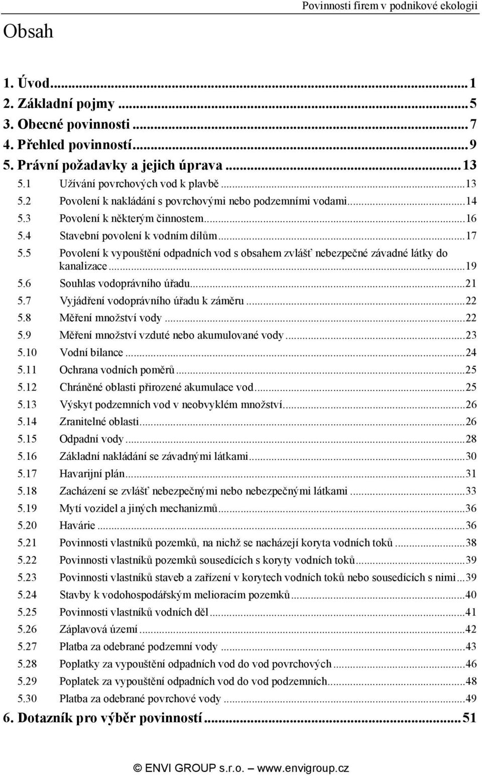 5 Povolení k vypouštění odpadních vod s obsahem zvlášť nebezpečné závadné látky do kanalizace...19 5.6 Souhlas vodoprávního úřadu...21 5.7 Vyjádření vodoprávního úřadu k záměru...22 5.