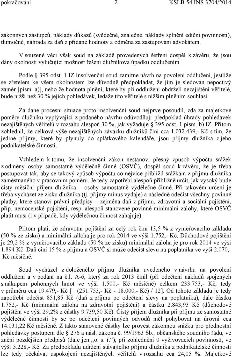 1 IZ insolvenční soud zamítne návrh na povolení oddlužení, jestliže se zřetelem ke všem okolnostem lze důvodně předpokládat, že jím je sledován nepoctivý záměr [písm.