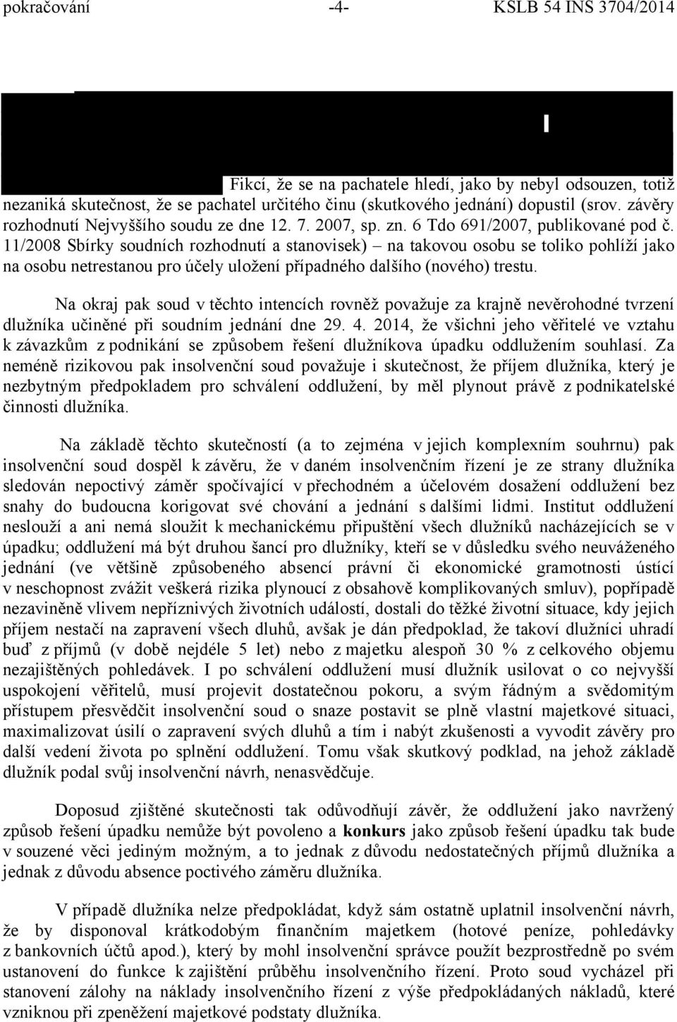 11/2008 Sbírky soudních rozhodnutí a stanovisek) na takovou osobu se toliko pohlíží jako na osobu netrestanou pro účely uložení případného dalšího (nového) trestu.