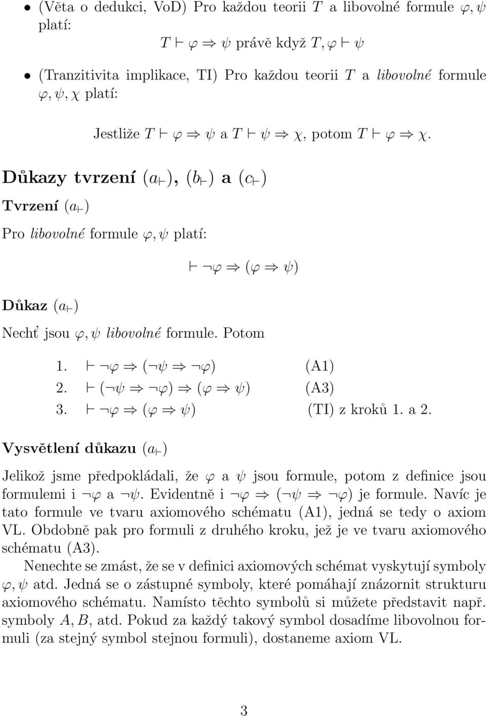 ϕ (ϕ ψ) (TI) z kroků 1. a 2. Vysvětlení důkazu (a ) Jelikož jsme předpokládali, že ϕ a ψ jsou formule, potom z definice jsou formulemi i ϕ a ψ. Evidentně i ϕ ( ψ ϕ) je formule.