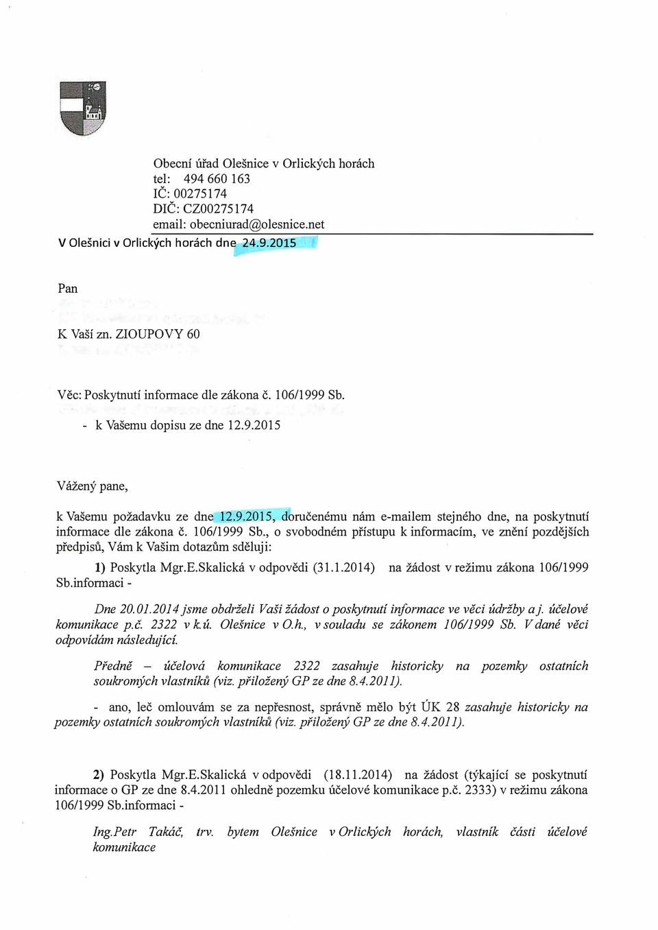 106/1999 Sb., o svobodném přístupu k informacím, ve znění pozdějších předpisů, Vám k Vašim dotazům sděluji: 1) Poskytla Mgr.E.Skalická v odpovědi (31.1.2014) na žádost v režimu zákona 106/1999 Sb.