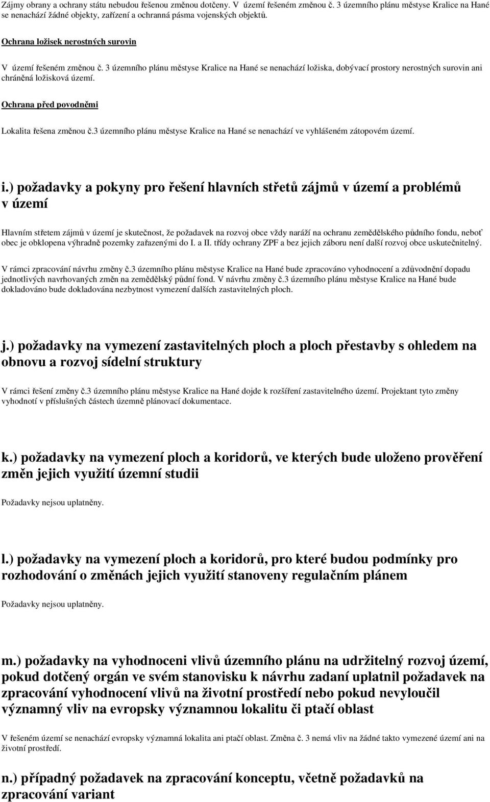 3 územního plánu městyse Kralice na Hané se nenachází ložiska, dobývací prostory nerostných surovin ani chráněná ložisková území. Ochrana před povodněmi Lokalita řešena změnou č.