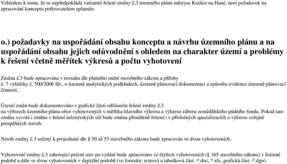 Změna č.3 bude zpracována v rozsahu dle platného znění stavebního zákona a přílohy č. 7 vyhlášky č. 500/2006 Sb.