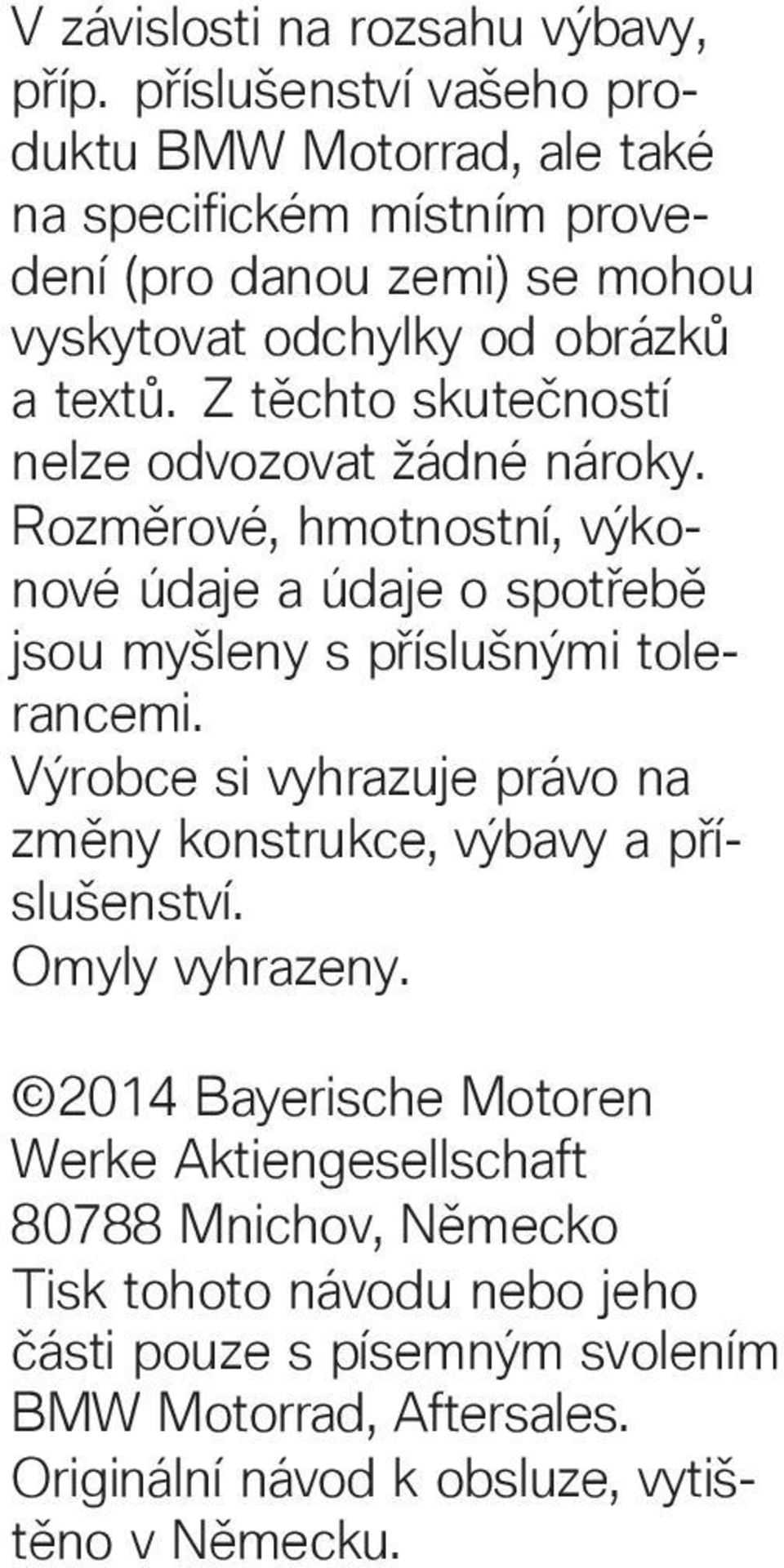 Z těchto skutečností nelze odvozovat žádné nároky. Rozměrové, hmotnostní, výkonové údaje a údaje o spotřebě jsou myšleny s příslušnými tolerancemi.