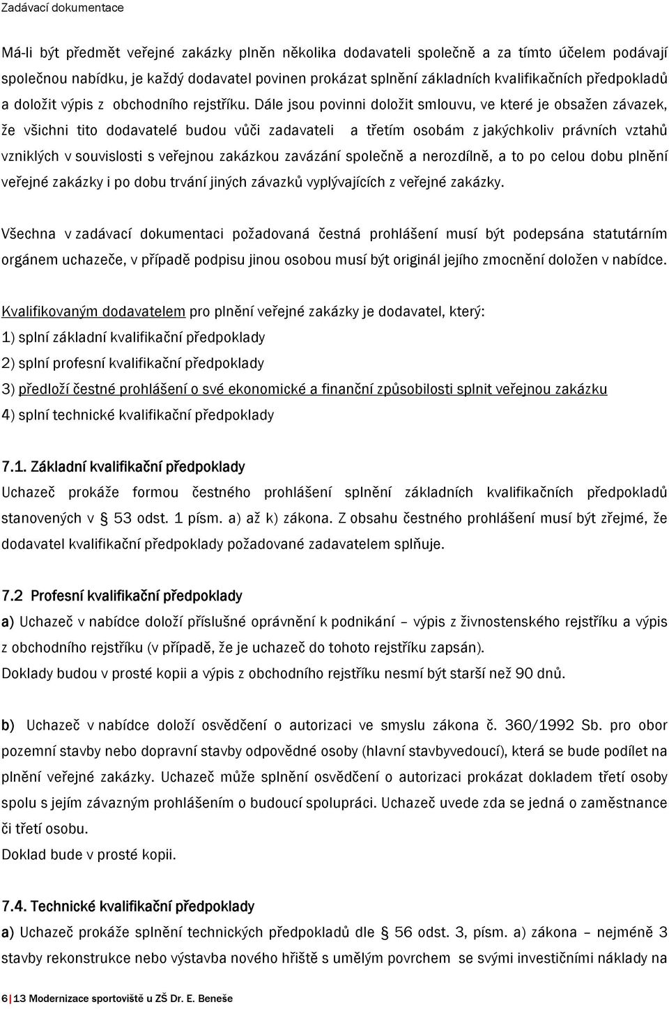 Dále jsou povinni doložit smlouvu, ve které je obsažen závazek, že všichni tito dodavatelé budou vůči zadavateli a třetím osobám z jakýchkoliv právních vztahů vzniklých v souvislosti s veřejnou