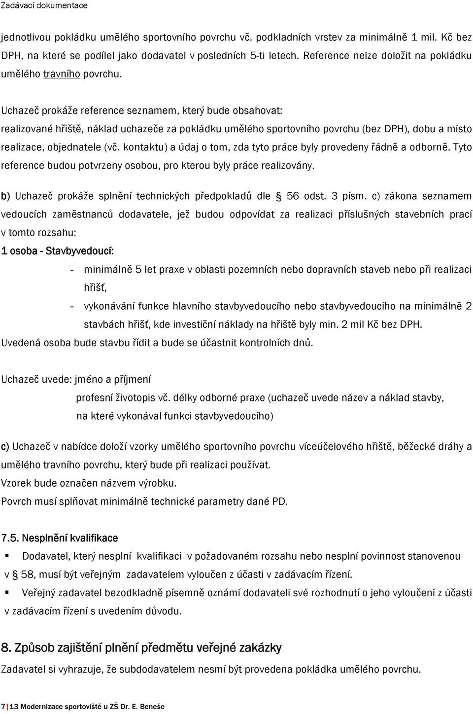 Uchazeč prokáže reference seznamem, který bude obsahovat: realizované hřiště, náklad uchazeče za pokládku umělého sportovního povrchu (bez DPH), dobu a místo realizace, objednatele (vč.