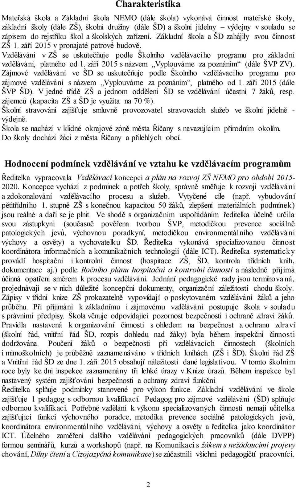 Vzdělávání v ZŠ se uskutečňuje podle Školního vzdělávacího programu pro základní vzdělávání, platného od 1. září 2015 s názvem Vyplouváme za poznáním (dále ŠVP ZV).