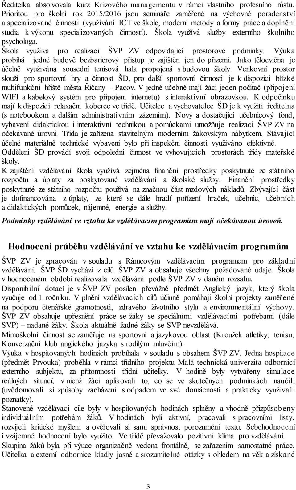 specializovaných činností). Škola využívá služby externího školního psychologa. Škola využívá pro realizaci ŠVP ZV odpovídající prostorové podmínky.