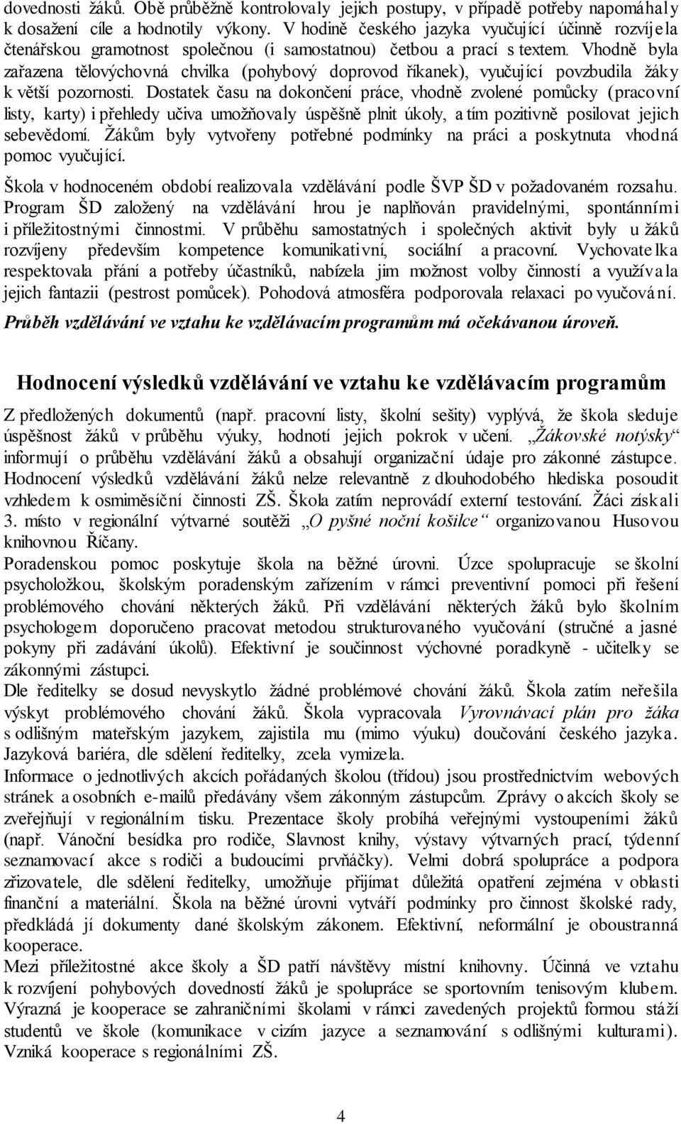 Vhodně byla zařazena tělovýchovná chvilka (pohybový doprovod říkanek), vyučující povzbudila žáky k větší pozornosti.