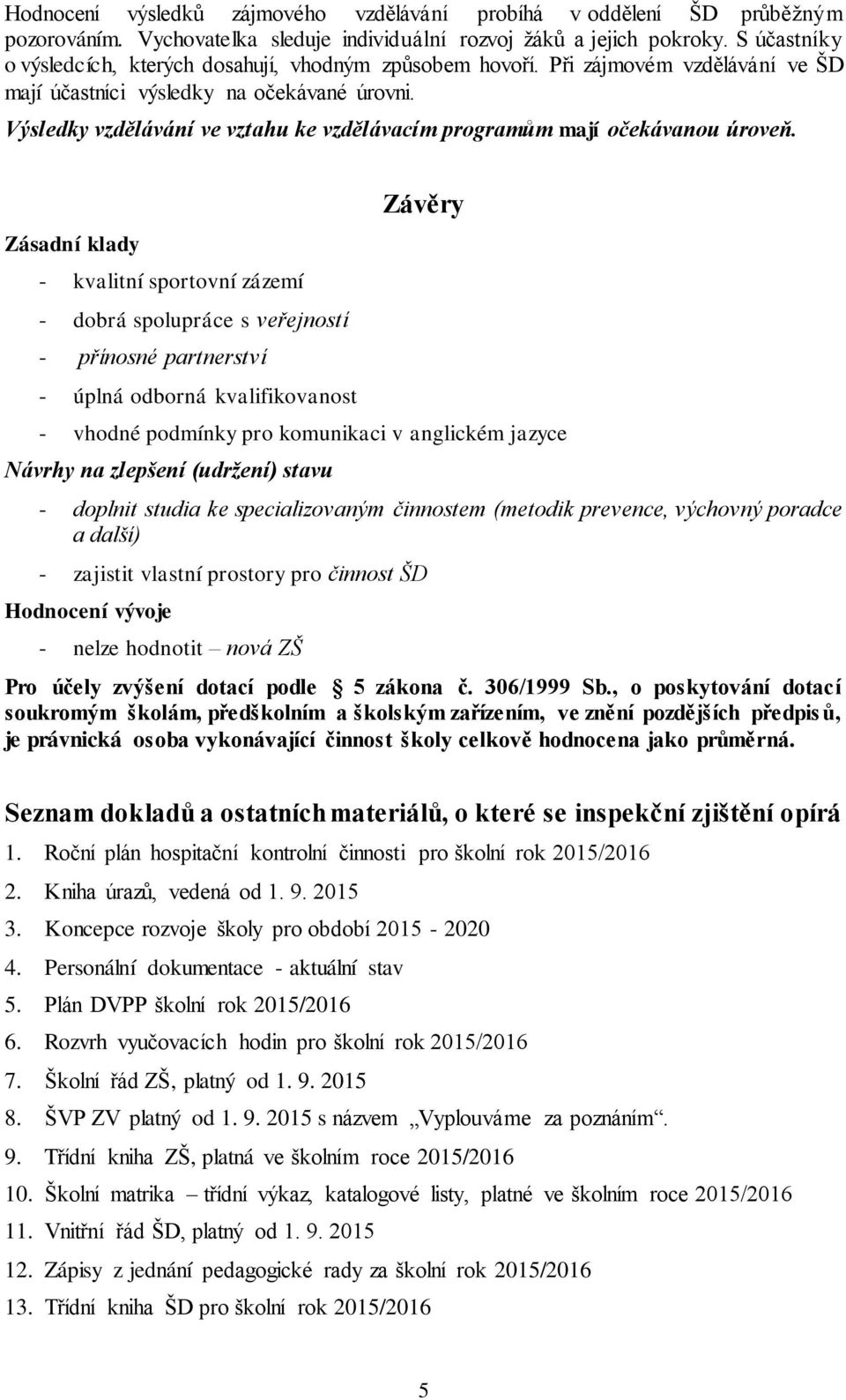 Výsledky vzdělávání ve vztahu ke vzdělávacím programům mají očekávanou úroveň.