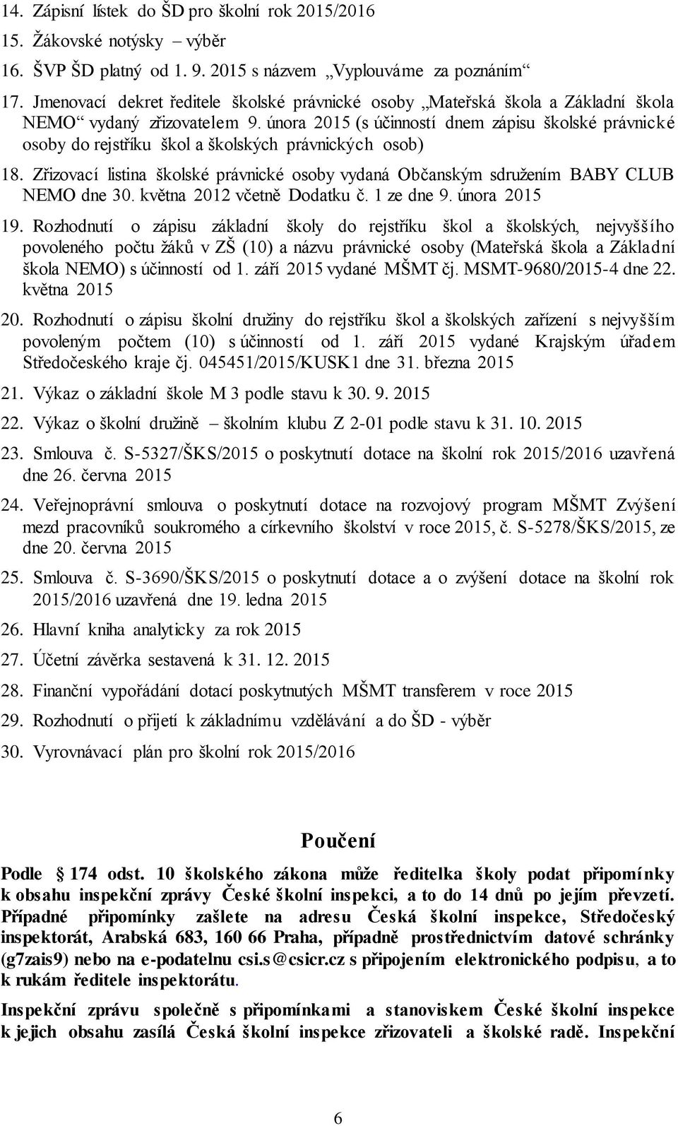 února 2015 (s účinností dnem zápisu školské právnické osoby do rejstříku škol a školských právnických osob) 18.