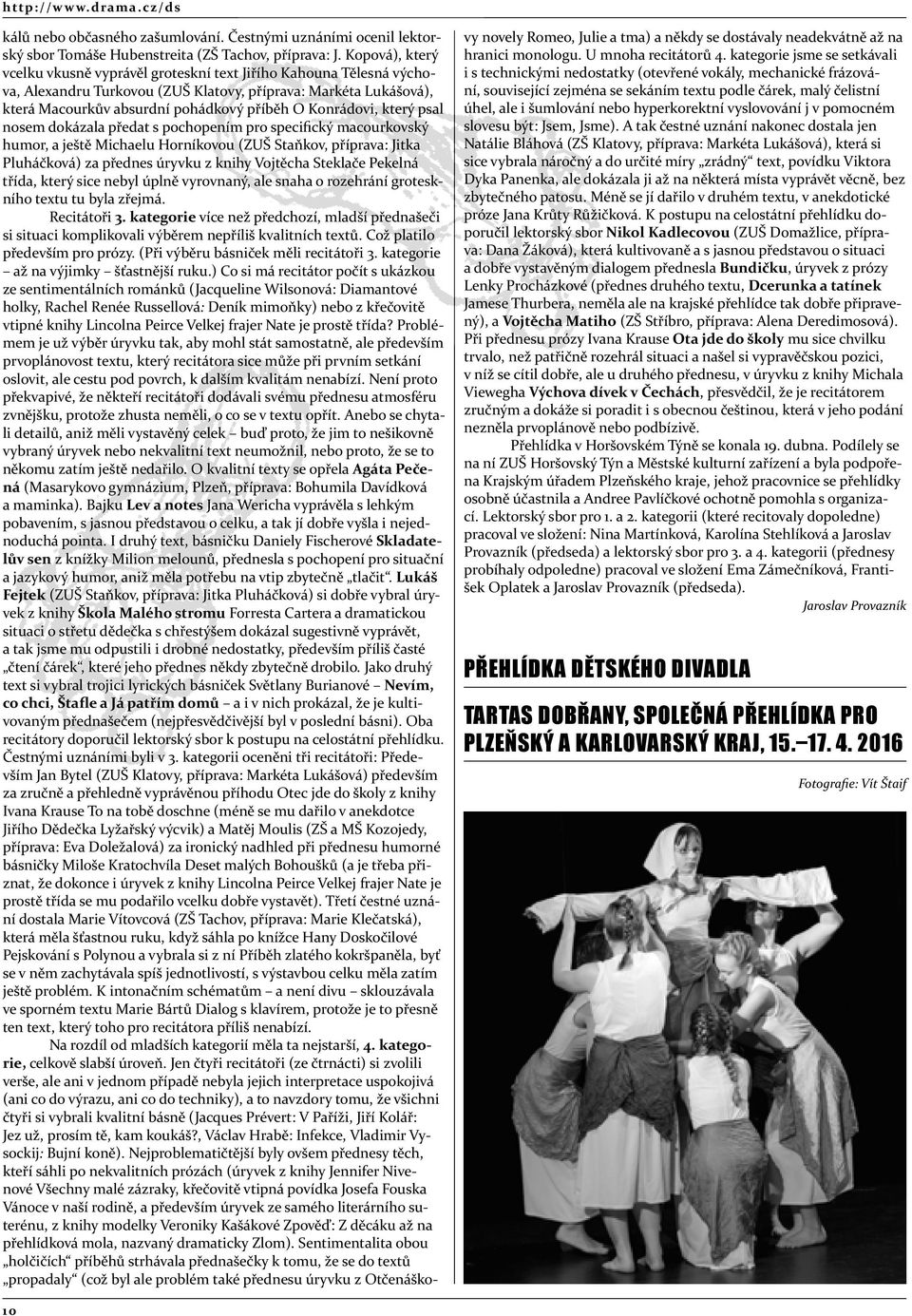Konrádovi, který psal nosem dokázala předat s pochopením pro specifický macourkovský humor, a ještě Michaelu Horníkovou (ZUŠ Staňkov, příprava: Jitka Pluháčková) za přednes úryvku z knihy Vojtěcha