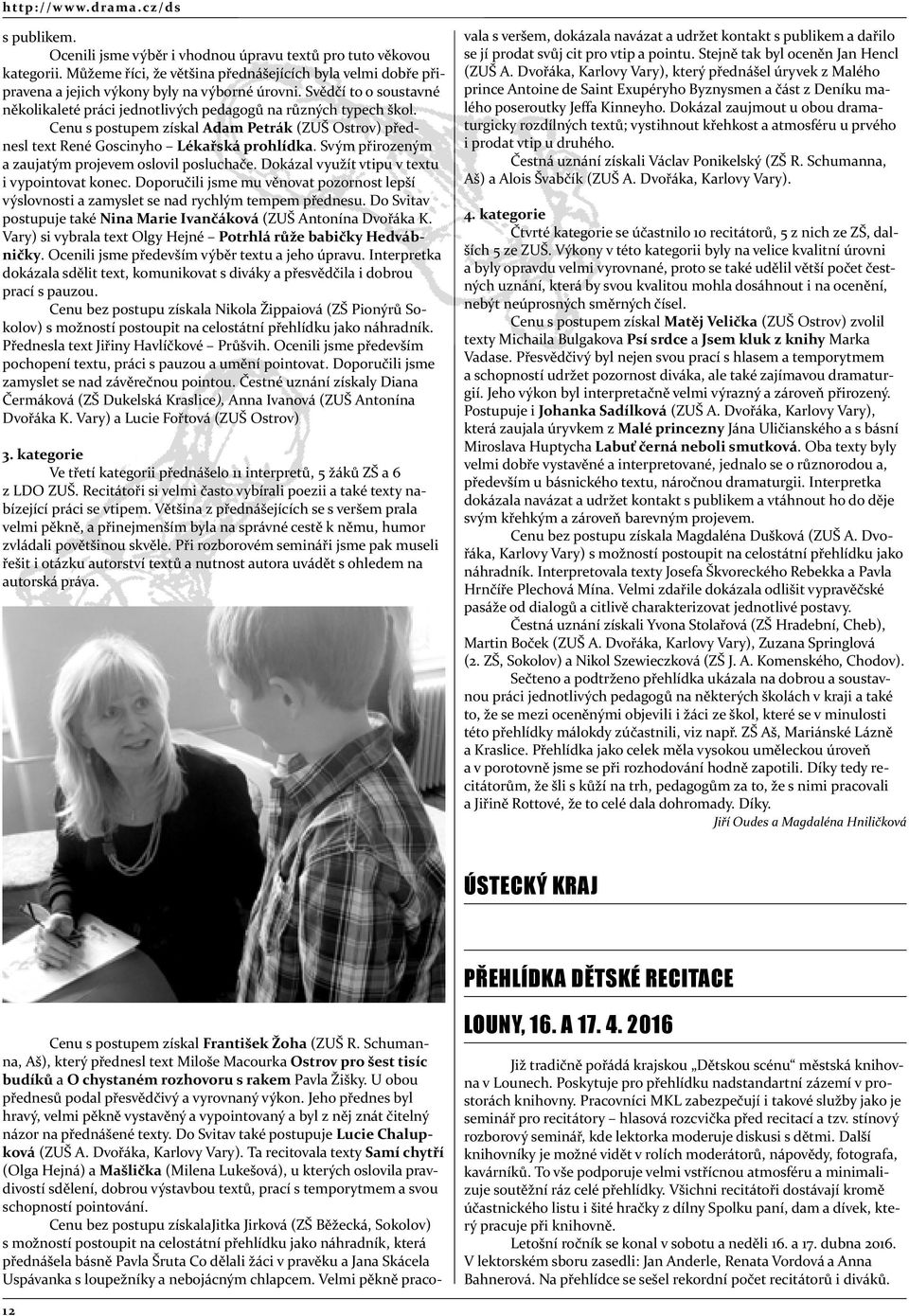 Cenu s postupem získal Adam Petrák (ZUŠ Ostrov) přednesl text René Goscinyho Lékařská prohlídka. Svým přirozeným a zaujatým projevem oslovil posluchače.