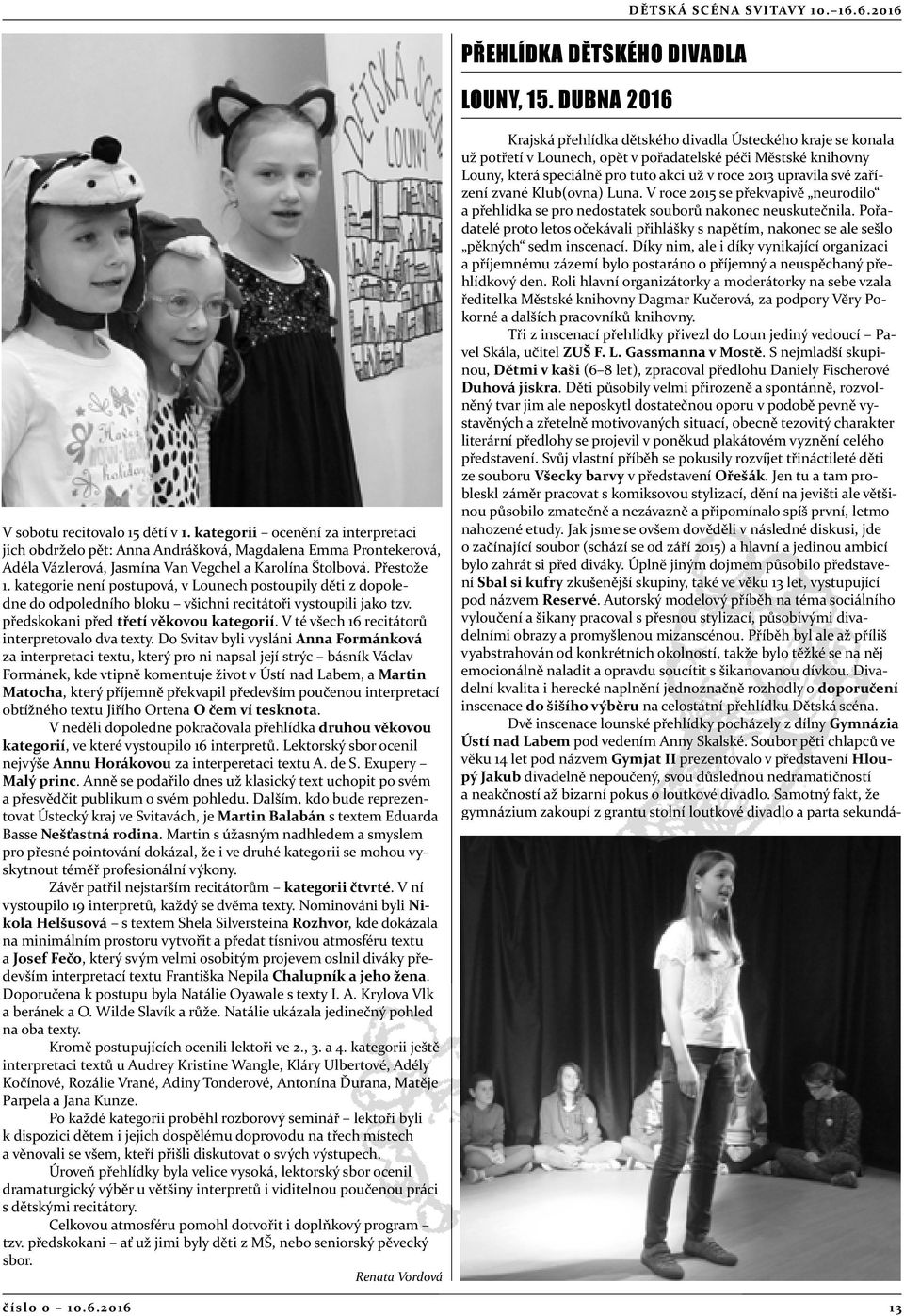 kategorie není postupová, v Lounech postoupily děti z dopoledne do odpoledního bloku všichni recitátoři vystoupili jako tzv. předskokani před třetí věkovou kategorií.