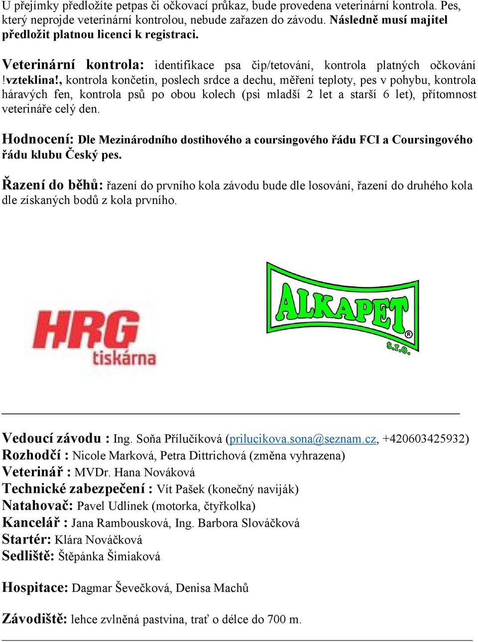 , kontrola končetin, poslech srdce a dechu, měření teploty, pes v pohybu, kontrola háravých fen, kontrola psů po obou kolech (psi mladší 2 let a starší 6 let), přítomnost veterináře celý den.