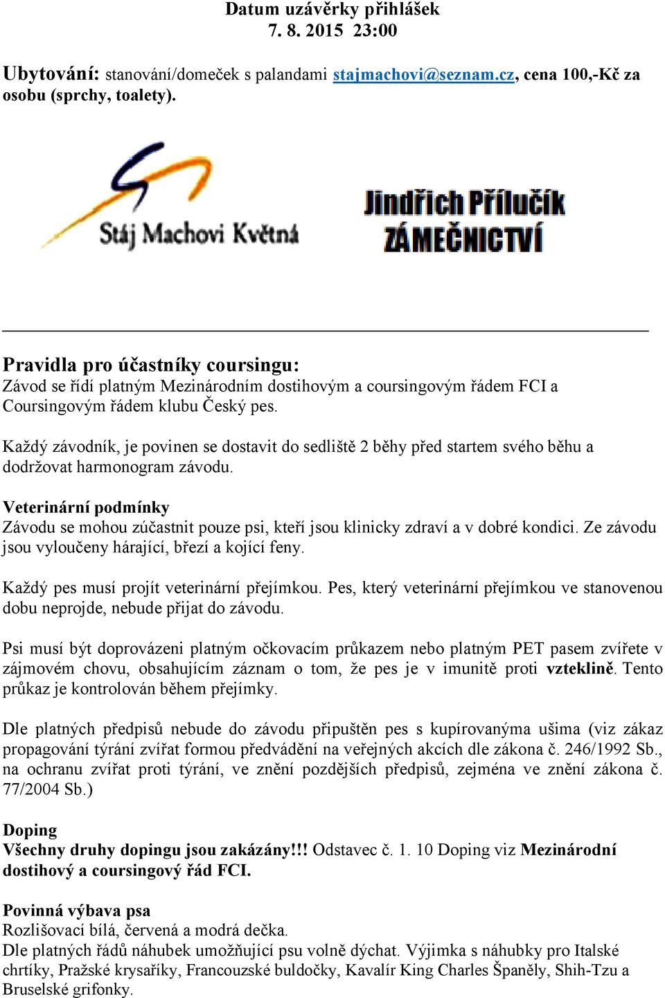 Každý závodník, je povinen se dostavit do sedliště 2 běhy před startem svého běhu a dodržovat harmonogram závodu.