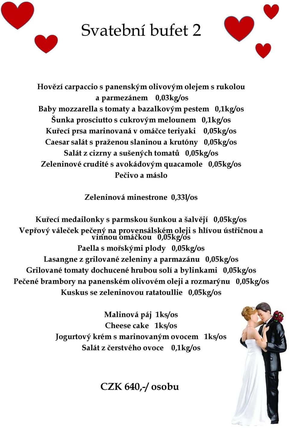 parmskou šunkou a šalvějí 0,05kg/os Vepřový váleček pečený na provensálském oleji s hlívou ústřičnou a vinnou omáčkou 0,05kg/os Paella s mořskými plody 0,05kg/os Lasangne z grilované zeleniny a