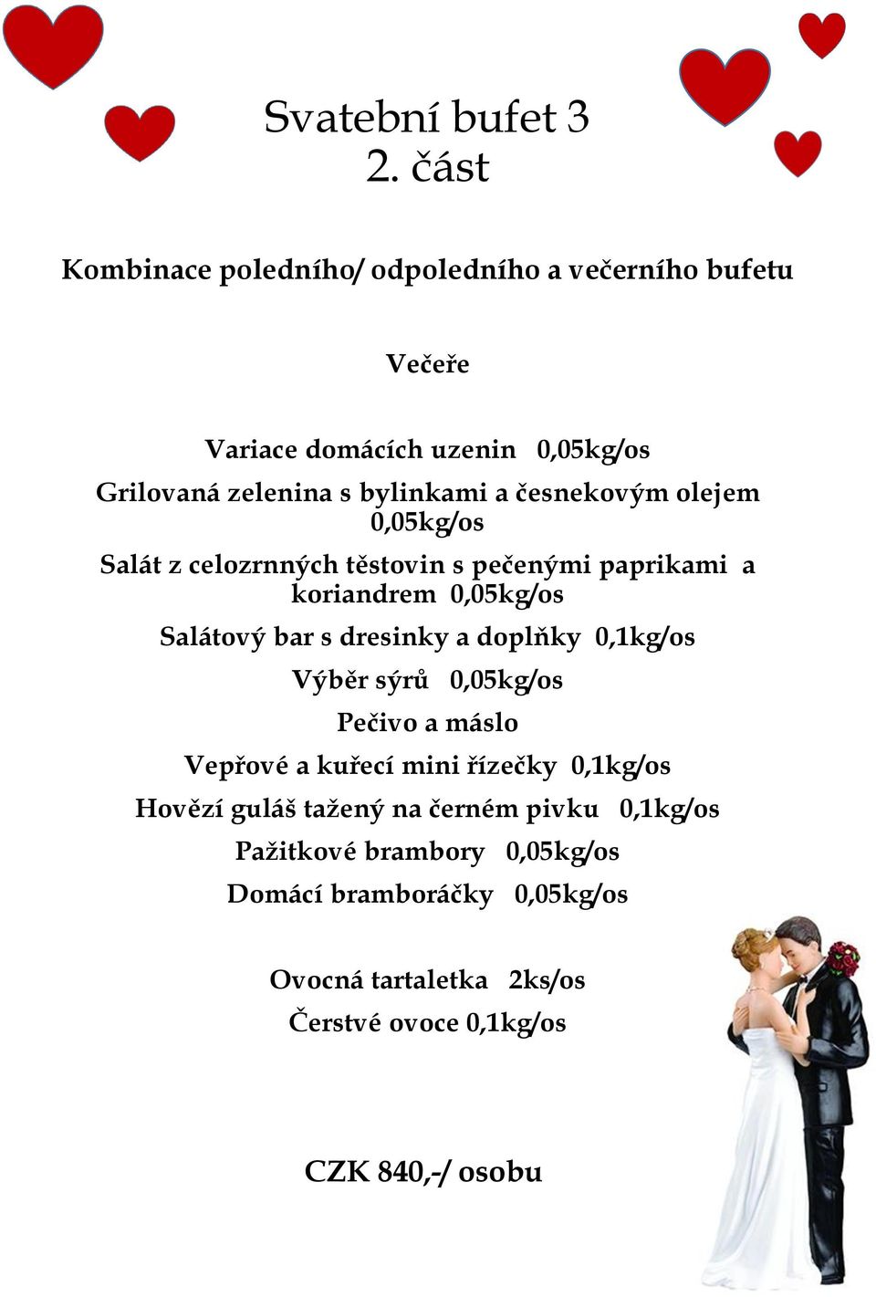 česnekovým olejem 0,05kg/os Salát z celozrnných těstovin s pečenými paprikami a koriandrem 0,05kg/os Salátový bar s dresinky a