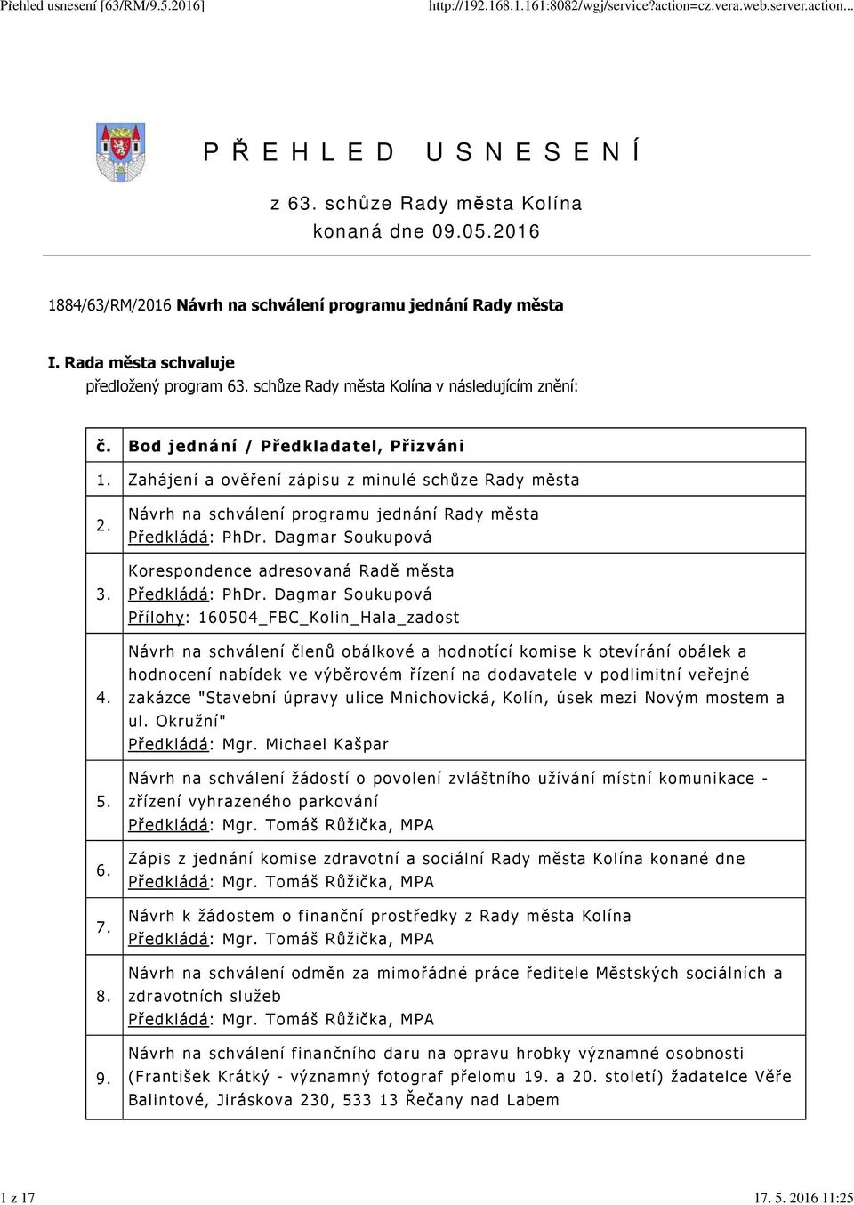 Návrh na schválení programu jednání Rady města Předkládá: PhDr. Dagmar Soukupová Korespondence adresovaná Radě města Předkládá: PhDr.