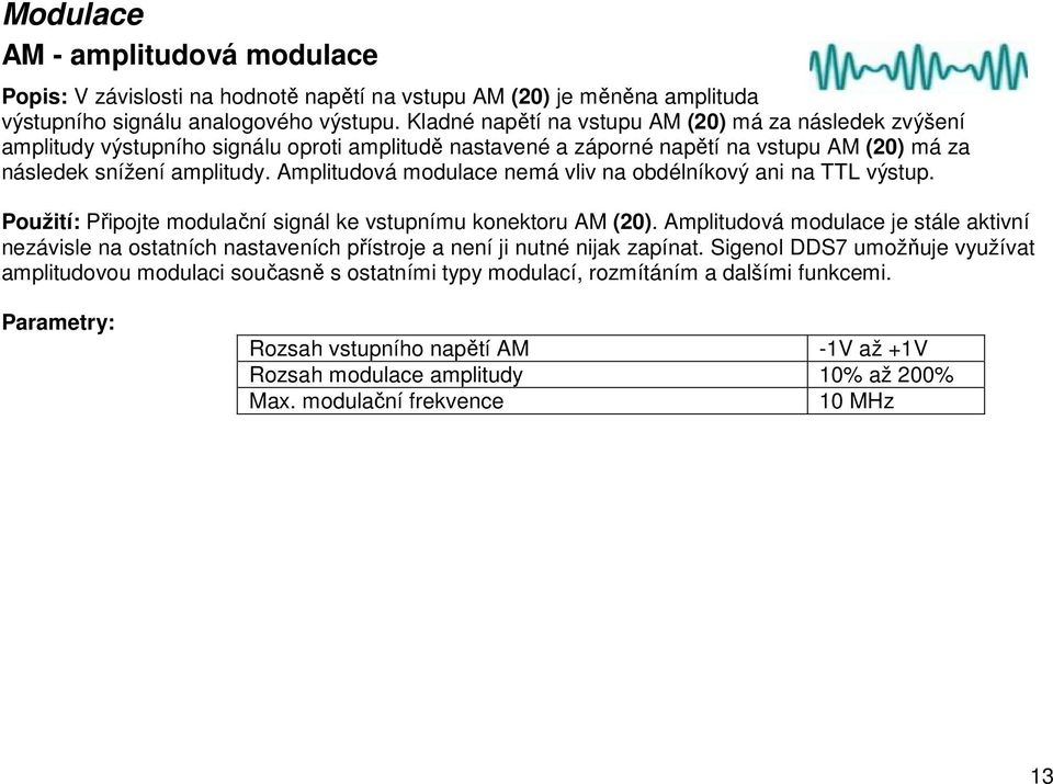 Amplitudová modulace nemá vliv na obdélníkový ani na TTL výstup. Použití: Připojte modulační signál ke vstupnímu konektoru AM (20).