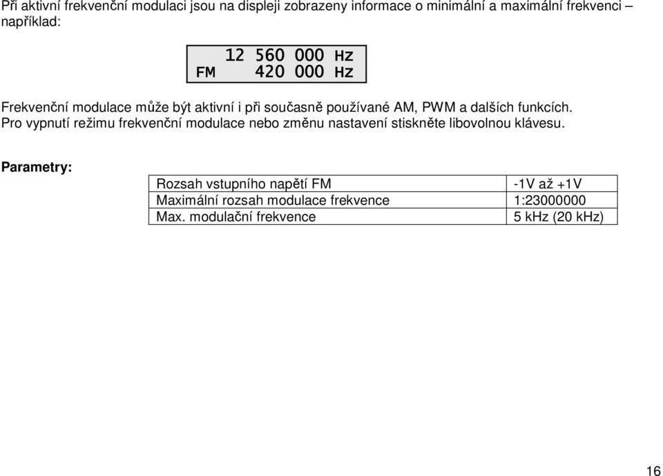 funkcích. Pro vypnutí režimu frekvenční modulace nebo změnu nastavení stiskněte libovolnou klávesu.