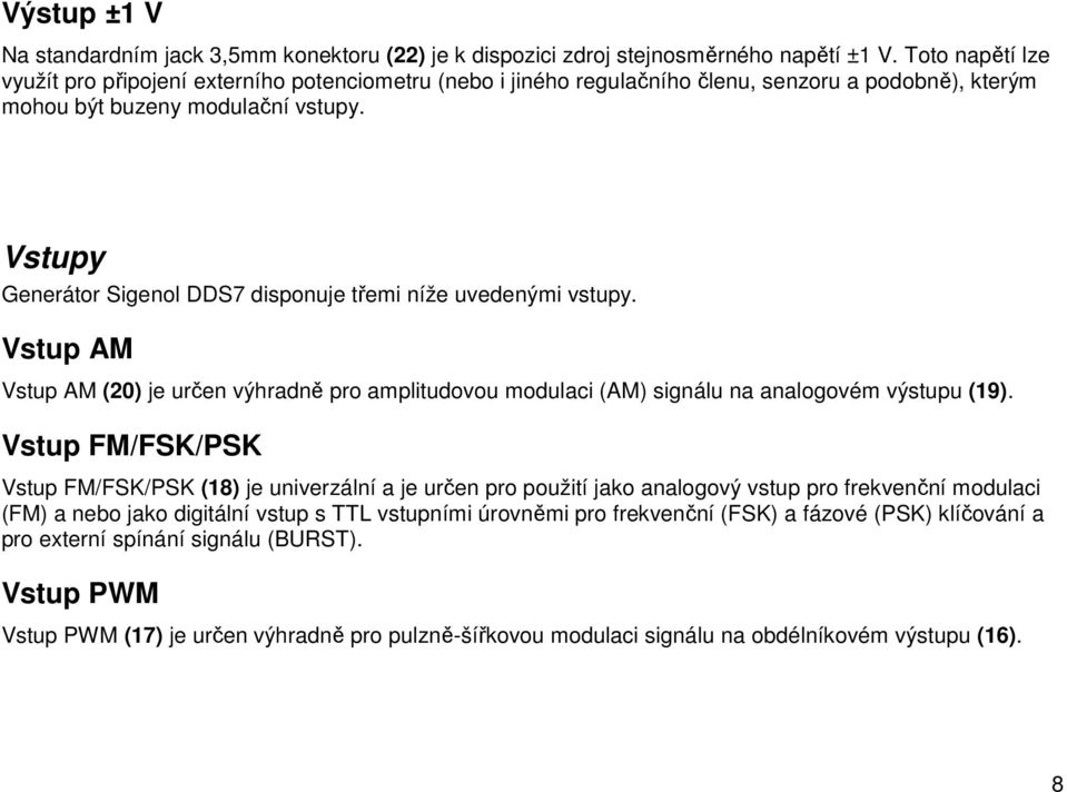 Vstupy Generátor Sigenol DDS7 disponuje třemi níže uvedenými vstupy. Vstup AM Vstup AM (20) je určen výhradně pro amplitudovou modulaci (AM) signálu na analogovém výstupu (19).