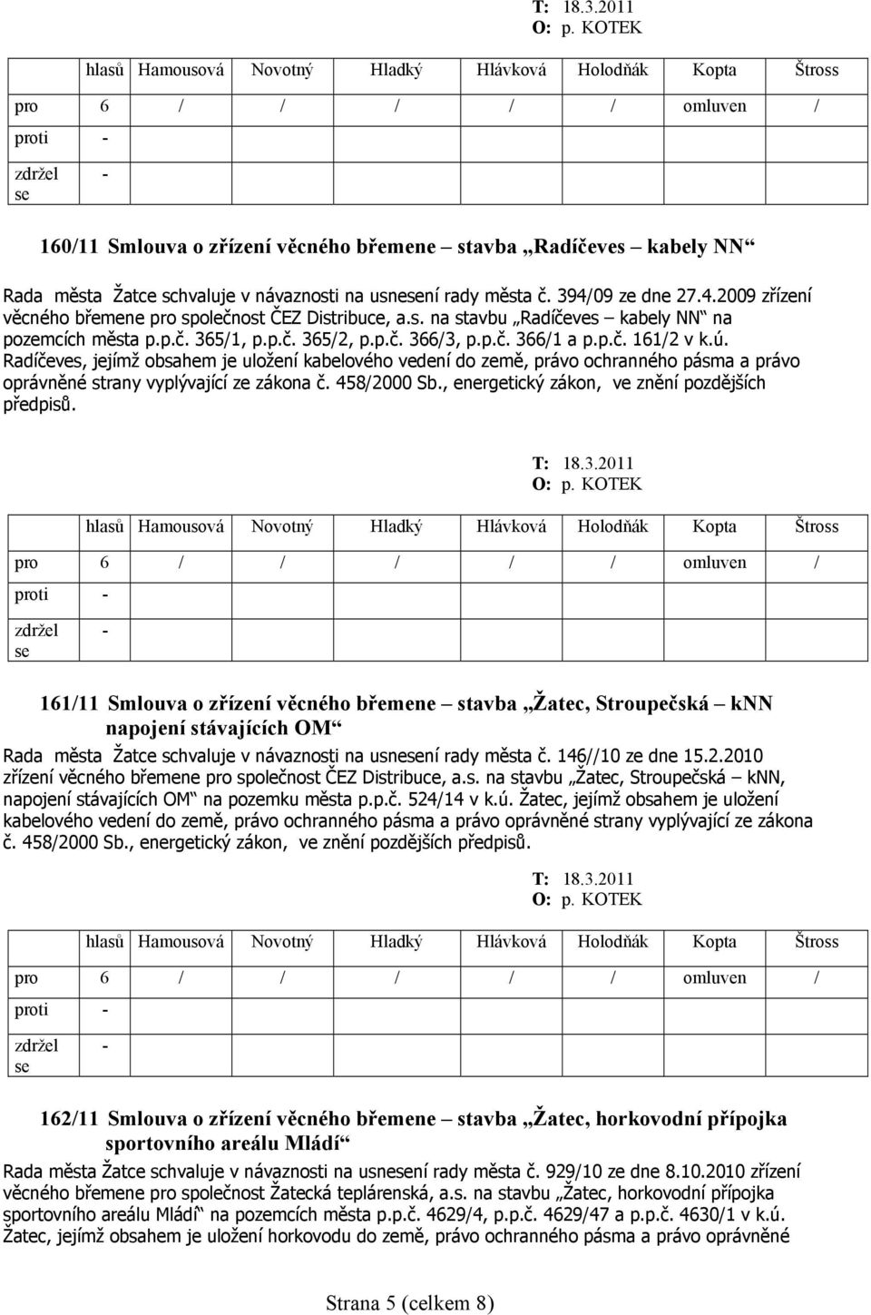 ú. Radíčeves, jejímž obsahem je uložení kabelového vedení do země, právo ochranného pásma a právo oprávněné strany vyplývající ze zákona č. 458/2000 Sb.