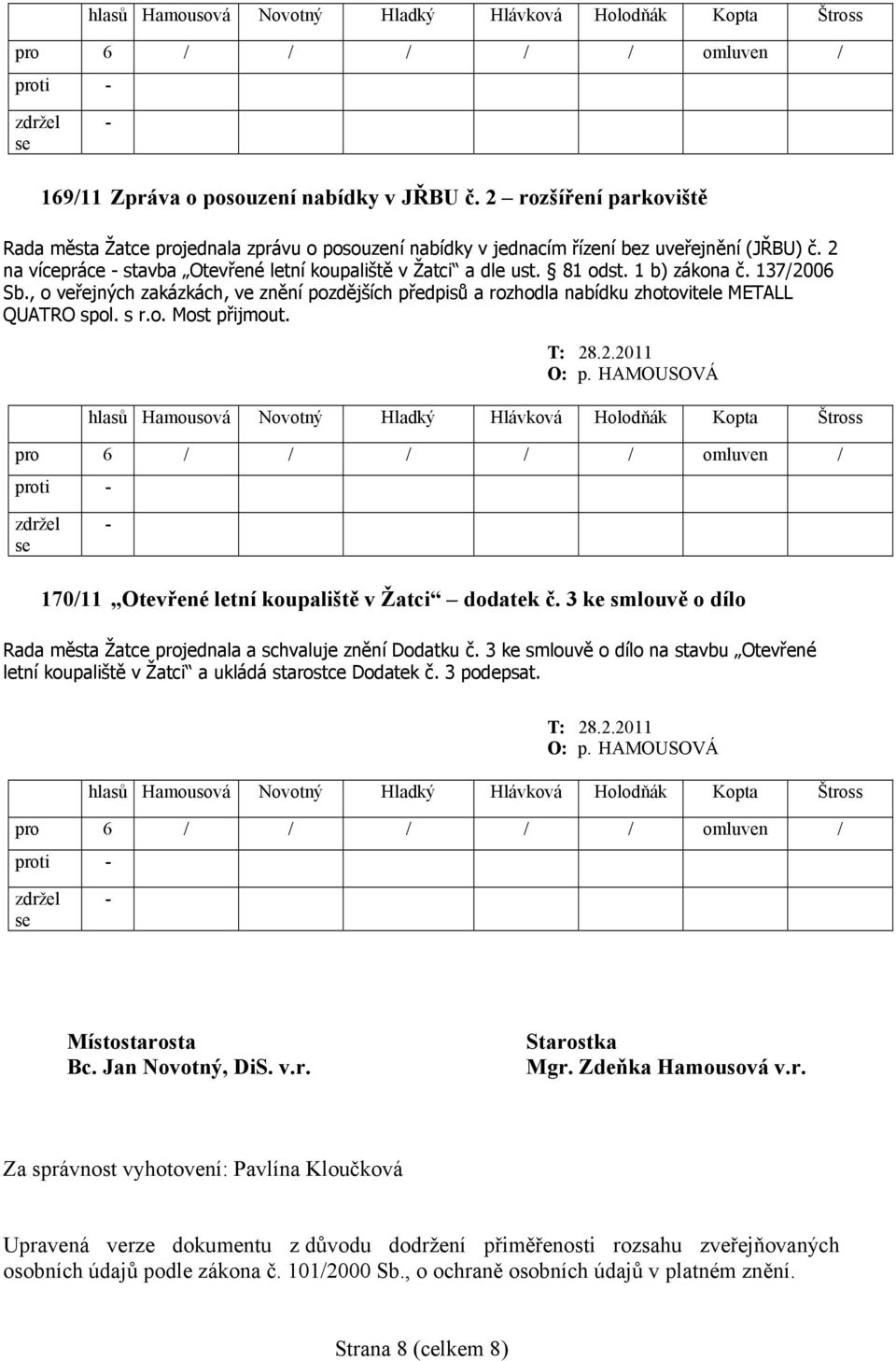 , o veřejných zakázkách, ve znění pozdějších předpisů a rozhodla nabídku zhotovitele METALL QUATRO spol. s r.o. Most přijmout. proti 170/11 Otevřené letní koupaliště v Žatci dodatek č.