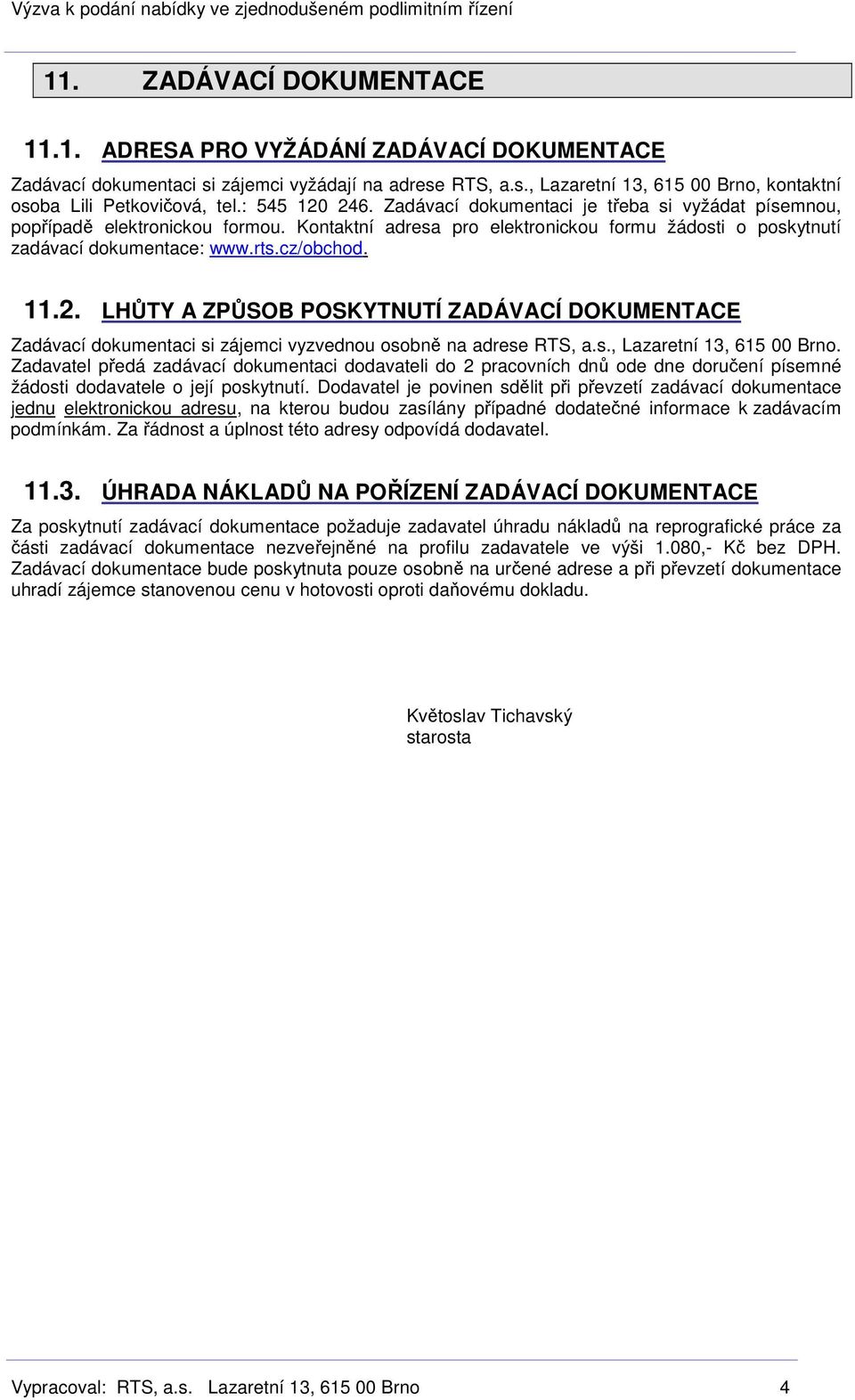 11.2. LHŮTY A ZPŮSOB POSKYTNUTÍ ZADÁVACÍ DOKUMENTACE Zadávací dokumentaci si zájemci vyzvednou osobně na adrese RTS, a.s., Lazaretní 13, 615 00 Brno.