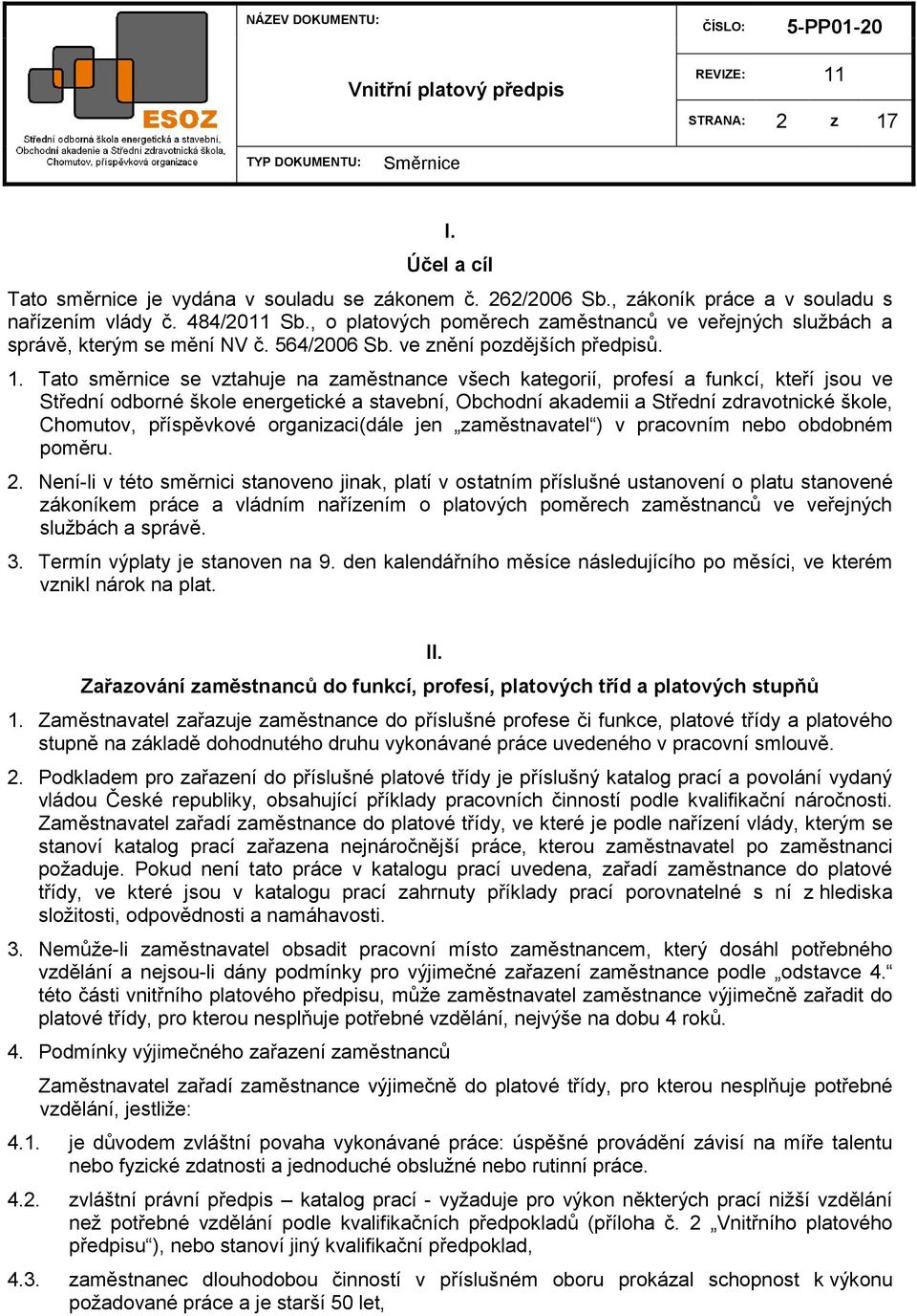 Tato směrnice se vztahuje na zaměstnance všech kategorií, profesí a funkcí, kteří jsou ve Střední odborné škole energetické a stavební, Obchodní akademii a Střední zdravotnické škole, Chomutov,