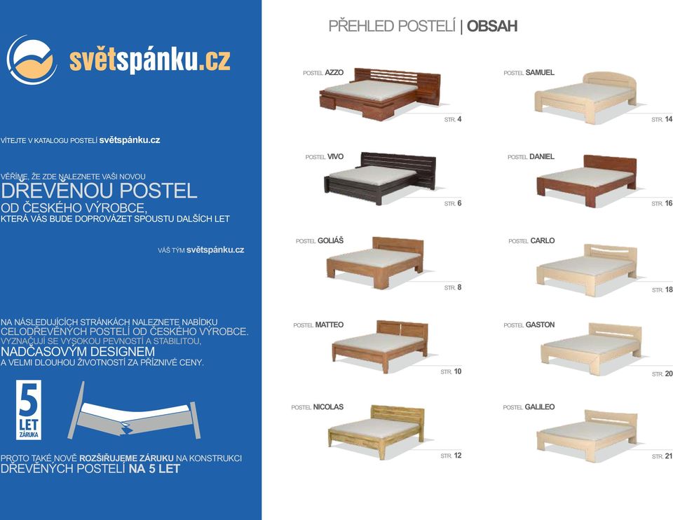 16 VÁŠ TÝM světspánku.cz POSTEL GOLIÁŠ POSTEL CARLO STR. 8 STR. 18 NA NÁSLEDUJÍCÍCH STRÁNKÁCH NALEZNETE NABÍDKU CELODŘEVĚNÝCH POSTELÍ OD ČESKÉHO VÝROBCE.