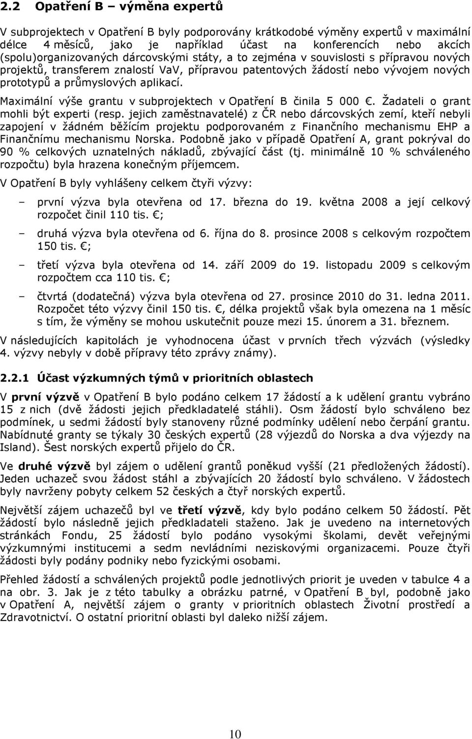 aplikací. Maximální výše grantu v subprojektech v Opatření B činila 5 000. Žadateli o grant mohli být experti (resp.