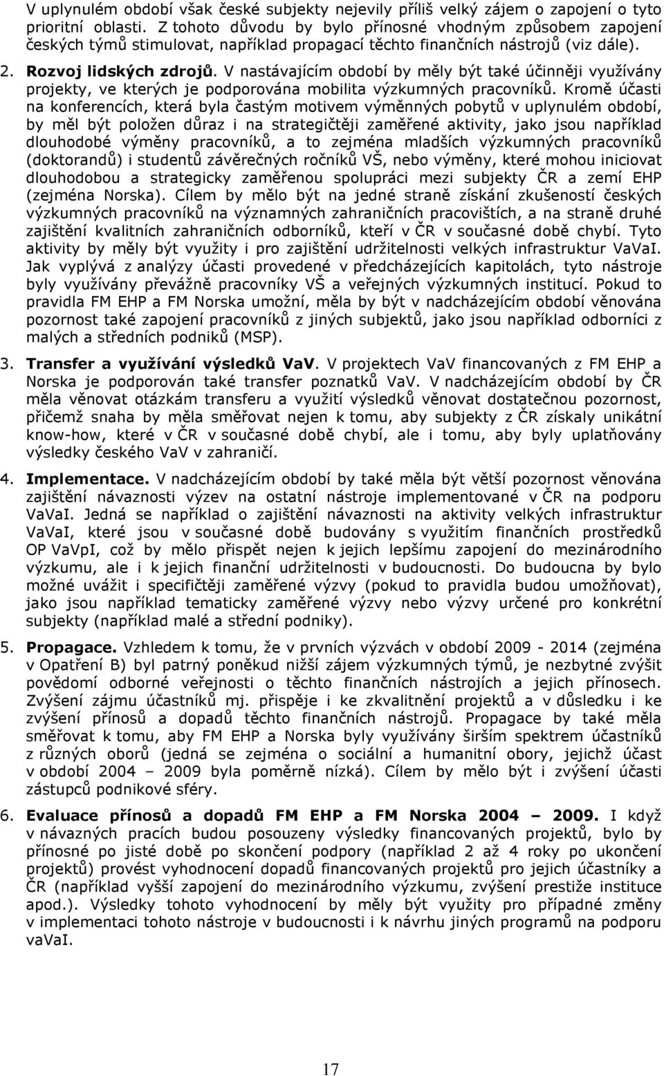 V nastávajícím období by měly být také účinněji využívány projekty, ve kterých je podporována mobilita výzkumných pracovníků.