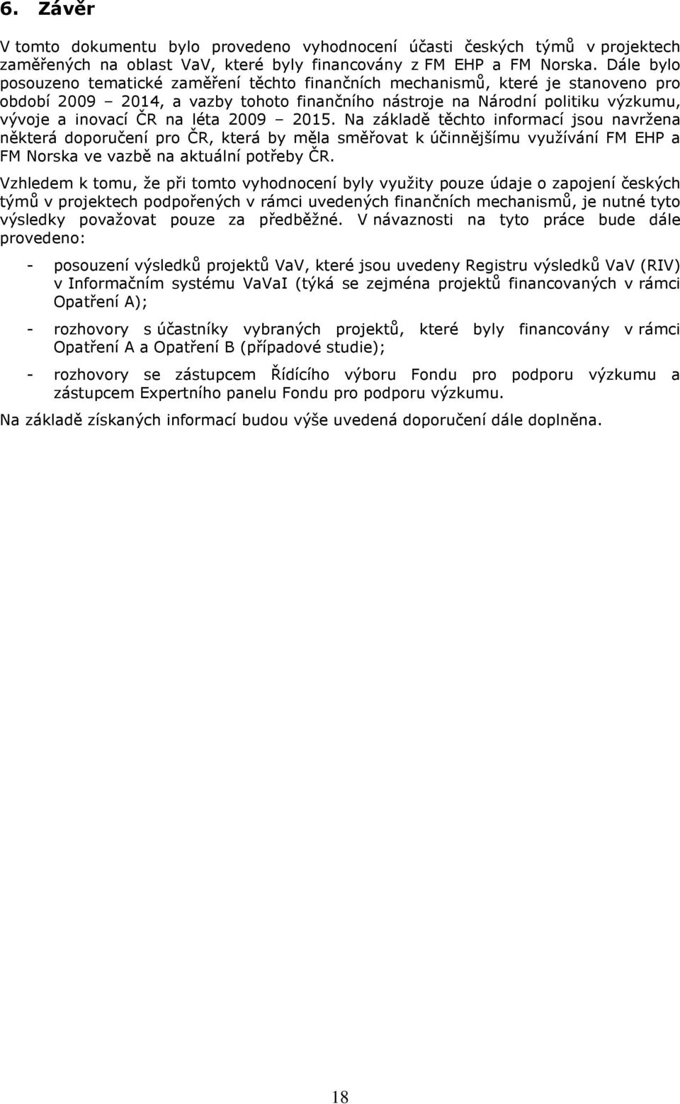 léta 2009 2015. Na základě těchto informací jsou navržena některá doporučení pro ČR, která by měla směřovat k účinnějšímu využívání FM EHP a FM Norska ve vazbě na aktuální potřeby ČR.