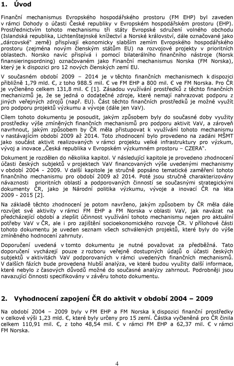 ekonomicky slabším zemím Evropského hospodářského prostoru (zejména novým členským státům EU) na rozvojové projekty v prioritních oblastech.
