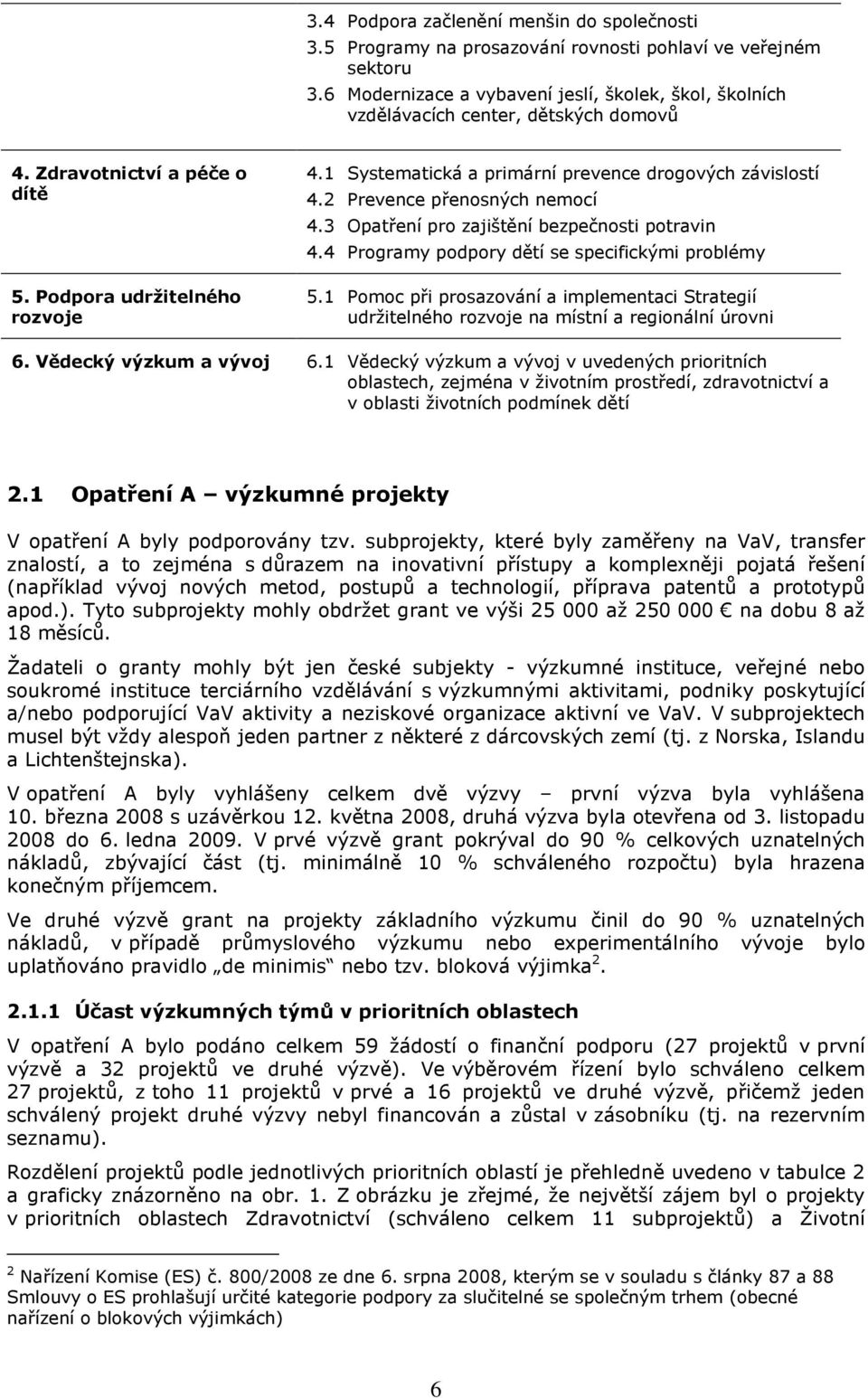 1 Systematická a primární prevence drogových závislostí 4.2 Prevence přenosných nemocí 4.3 Opatření pro zajištění bezpečnosti potravin 4.4 Programy podpory dětí se specifickými problémy 5.