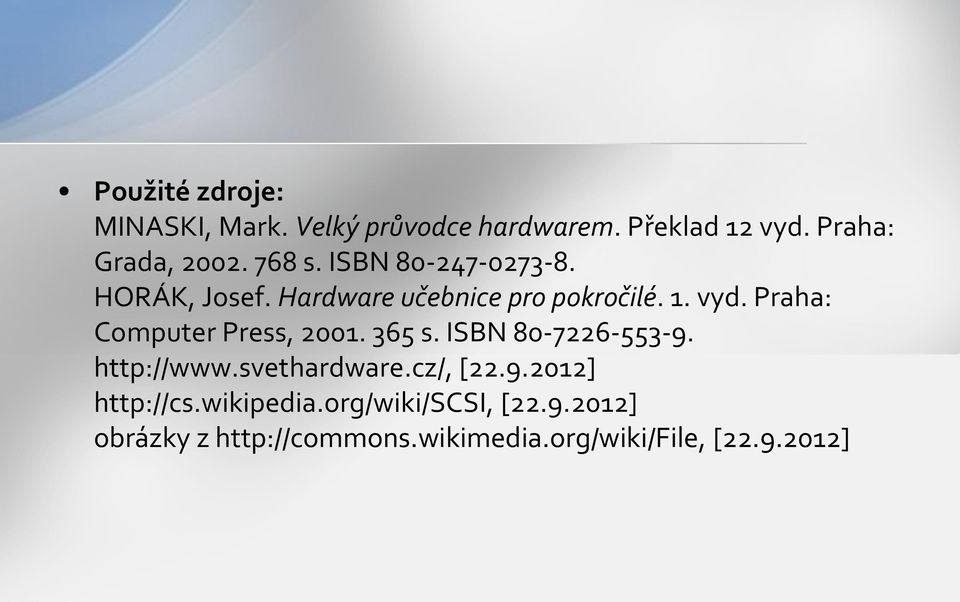 Praha: Computer Press, 2001. 365 s. ISBN 80-7226-553-9. http://www.svethardware.cz/, [22.9.2012] http://cs.