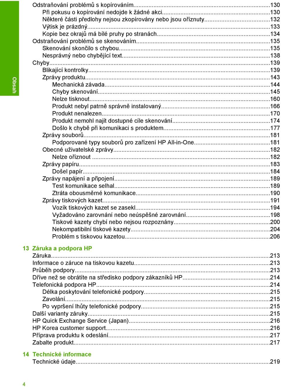 ..143 Mechanická závada...144 Chyby skenování...145 Nelze tisknout...160 Produkt nebyl patrně správně instalovaný...166 Produkt nenalezen...170 Produkt nemohl najít dostupné cíle skenování.