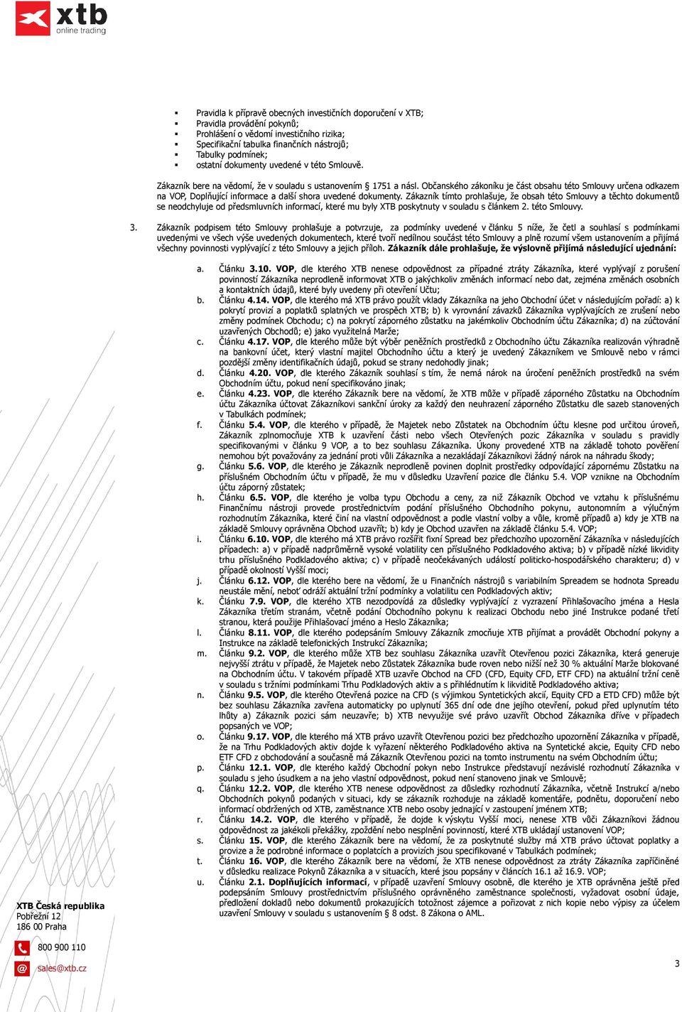 Občanského zákoníku je část obsahu této Smlouvy určena odkazem na VOP, Doplňující informace a další shora uvedené dokumenty.