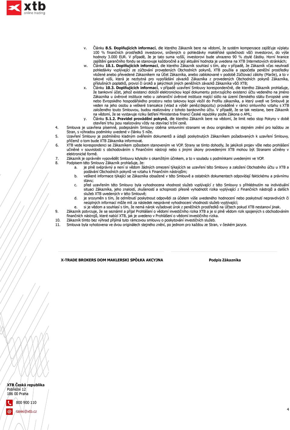investorovi, do výše hodnoty 3.000 EUR. V případě, že je tato suma vyšší, investorovi bude uhrazeno 90 % zbylé částky.