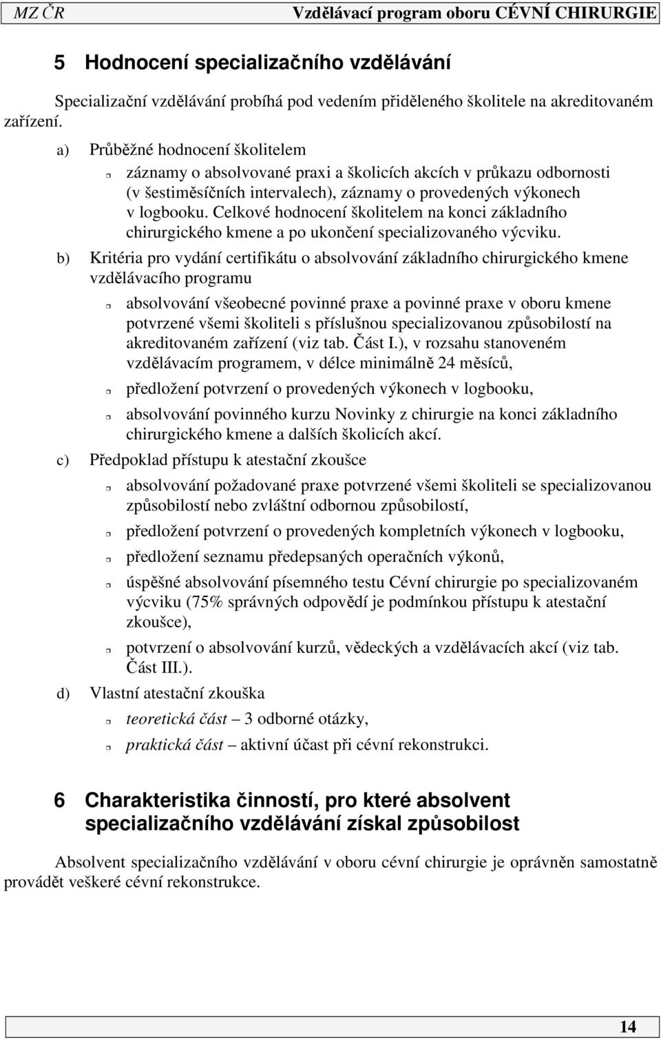 Celkové hodnocení školitelem na konci základního chirurgického kmene a po ukončení specializovaného výcviku.